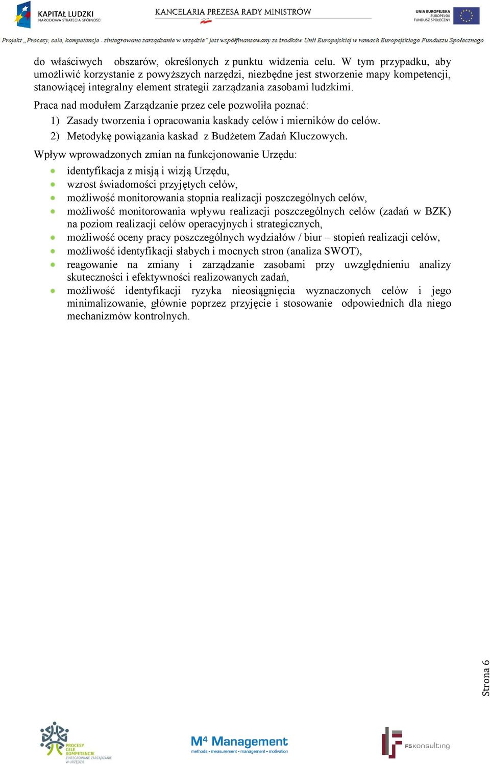 Praca nad modułem Zarządzanie przez cele pozwoliła poznać: 1) Zasady tworzenia i opracowania kaskady celów i mierników do celów. 2) Metodykę powiązania kaskad z Budżetem Zadań Kluczowych.