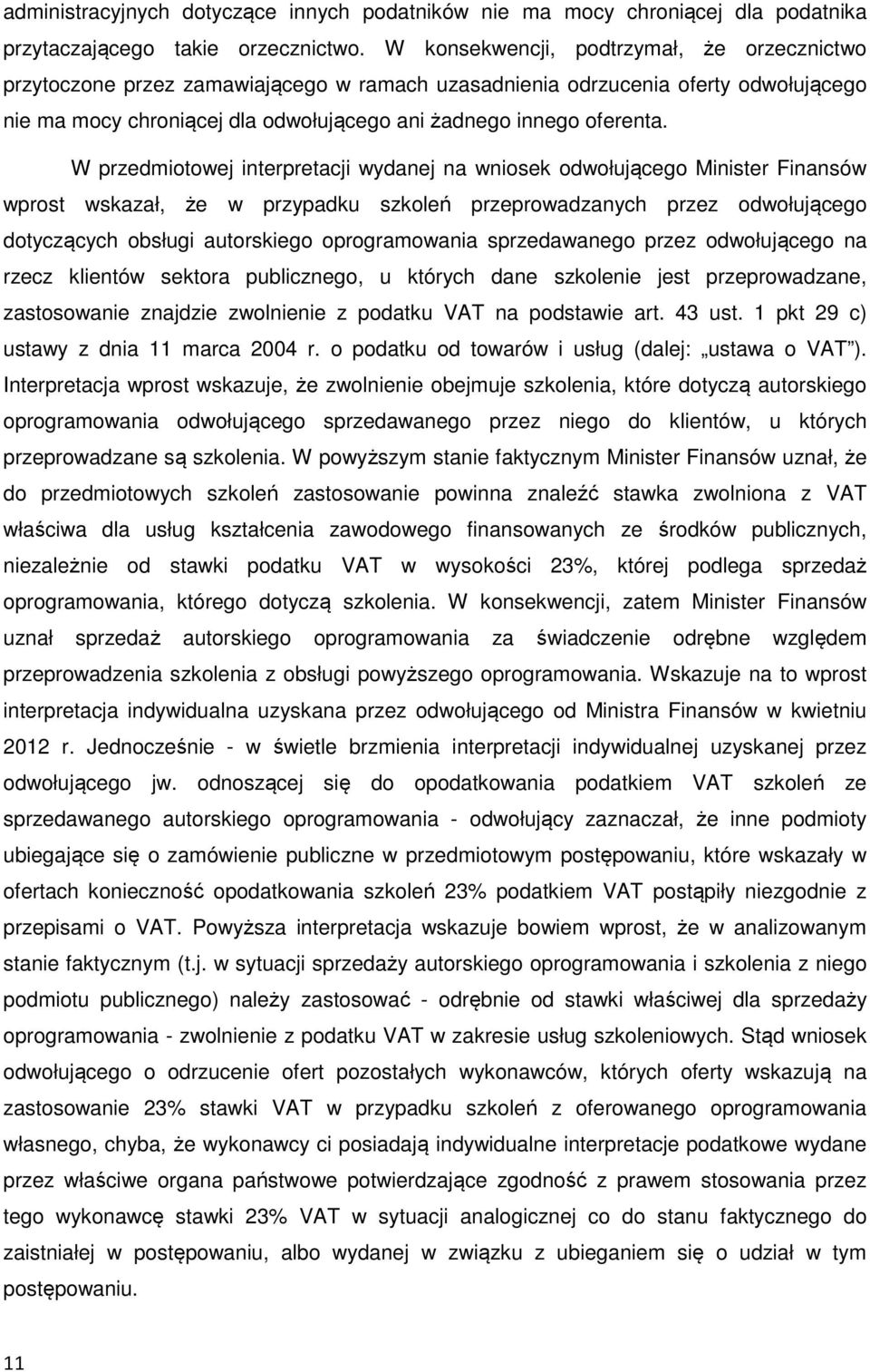 W przedmiotowej interpretacji wydanej na wniosek odwołującego Minister Finansów wprost wskazał, że w przypadku szkoleń przeprowadzanych przez odwołującego dotyczących obsługi autorskiego