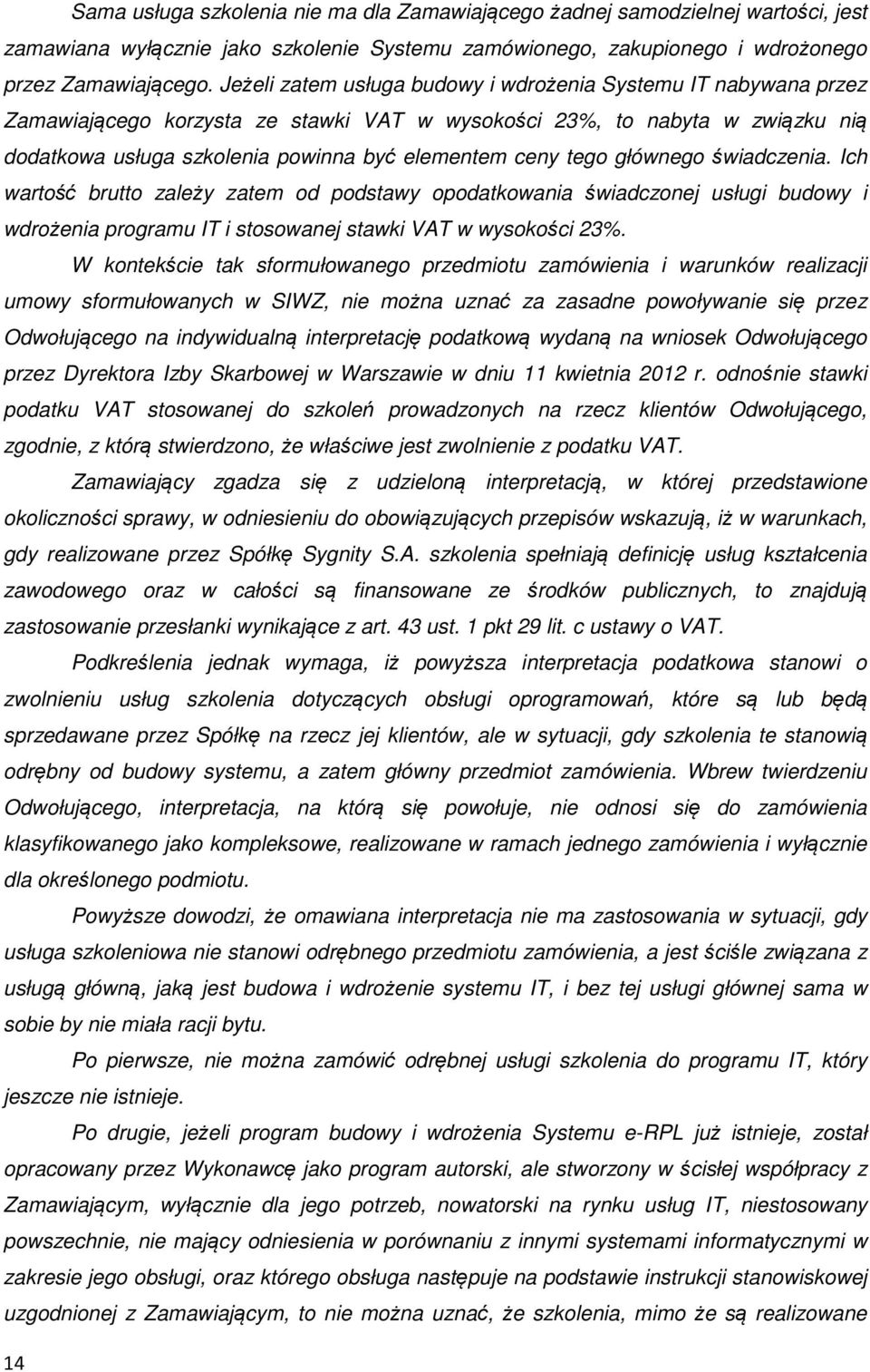 tego głównego świadczenia. Ich wartość brutto zależy zatem od podstawy opodatkowania świadczonej usługi budowy i wdrożenia programu IT i stosowanej stawki VAT w wysokości 23%.