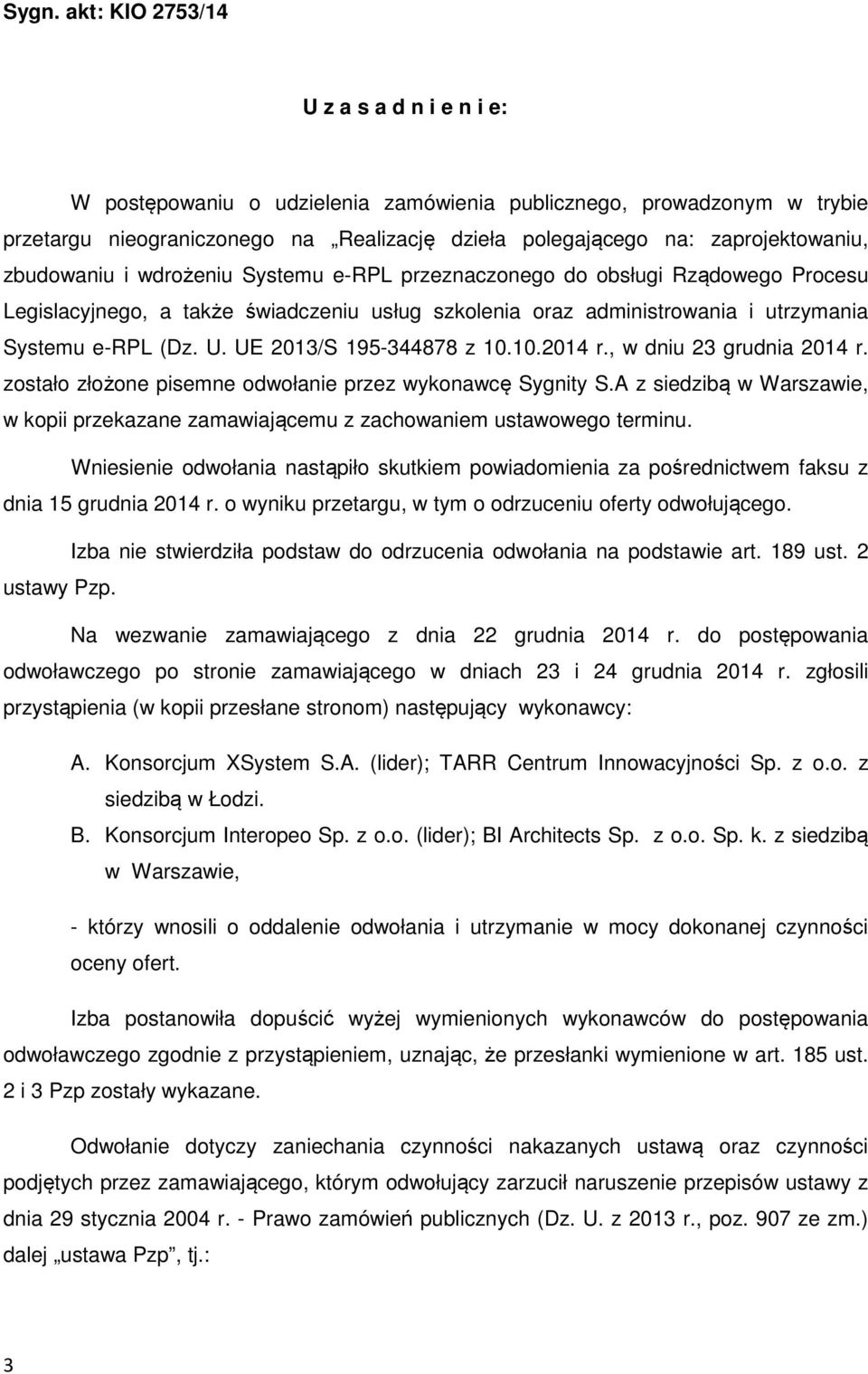 (Dz. U. UE 2013/S 195-344878 z 10.10.2014 r., w dniu 23 grudnia 2014 r. zostało złożone pisemne odwołanie przez wykonawcę Sygnity S.