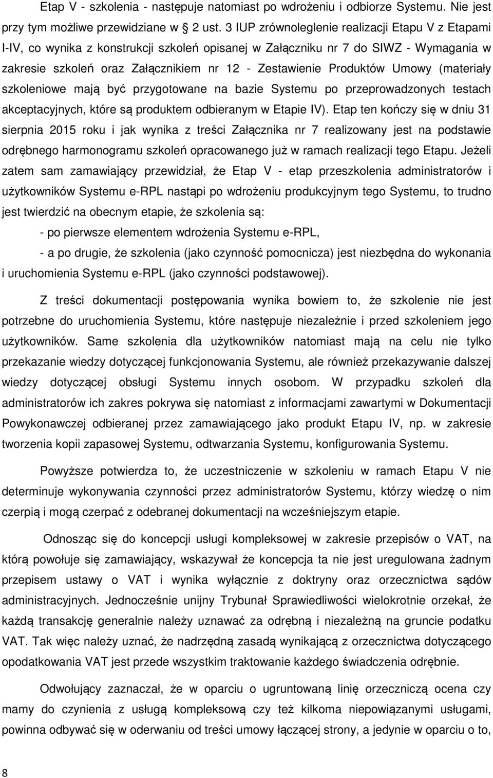 Produktów Umowy (materiały szkoleniowe mają być przygotowane na bazie Systemu po przeprowadzonych testach akceptacyjnych, które są produktem odbieranym w Etapie IV).