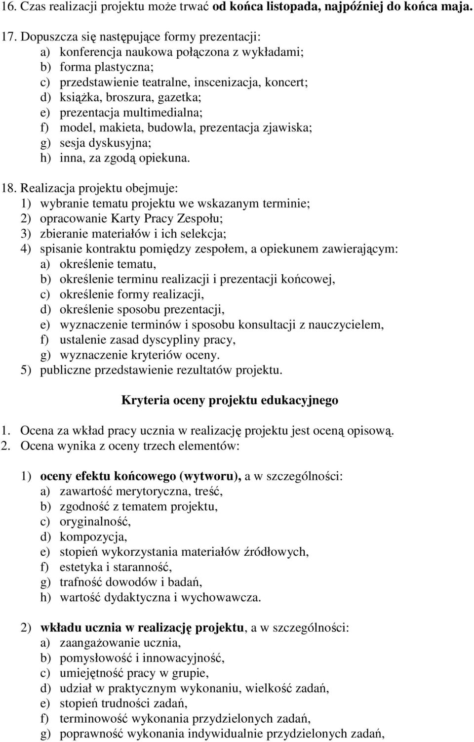 prezentacja multimedialna; f) model, makieta, budowla, prezentacja zjawiska; g) sesja dyskusyjna; h) inna, za zgodą opiekuna. 18.