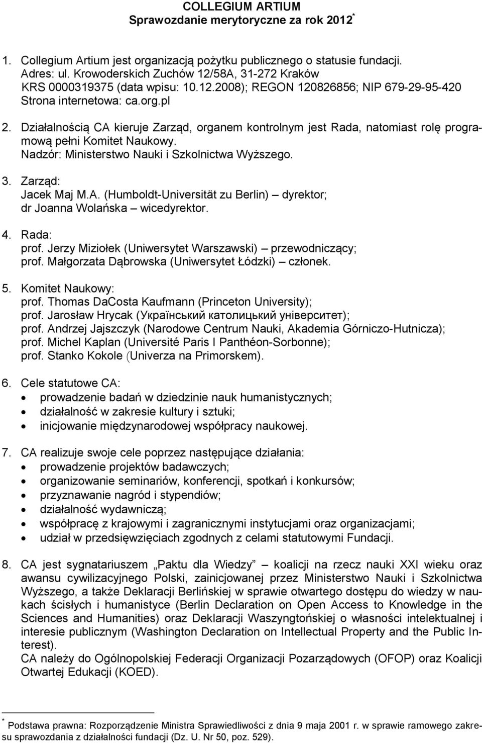 Działalnością CA kieruje Zarząd, organem kontrolnym jest Rada, natomiast rolę programową pełni Komitet Naukowy. Nadzór: Ministerstwo Nauki i Szkolnictwa Wyższego. 3. Zarząd: Jacek Maj M.A. (Humboldt-Universität zu Berlin) dyrektor; dr Joanna Wolańska wicedyrektor.