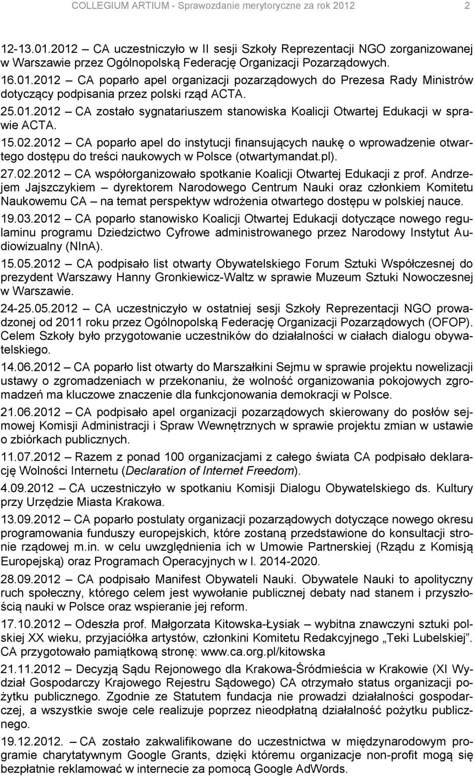 15.02.2012 CA poparło apel do instytucji finansujących naukę o wprowadzenie otwartego dostępu do treści naukowych w Polsce (otwartymandat.pl). 27.02.2012 CA współorganizowało spotkanie Koalicji Otwartej Edukacji z prof.