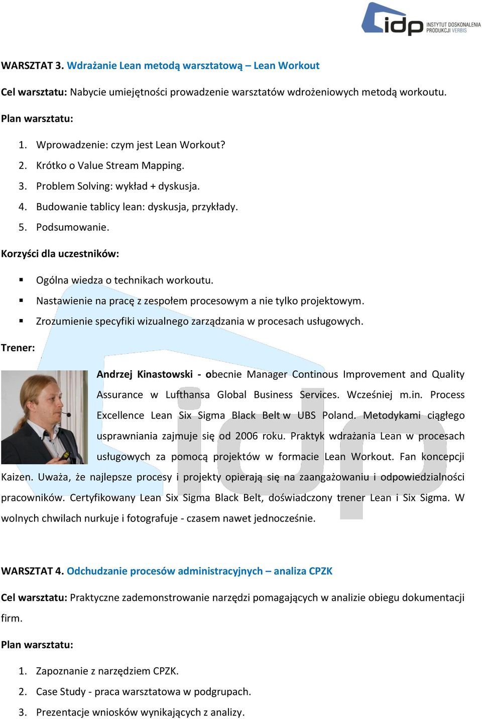 Nastawienie na pracę z zespołem procesowym a nie tylko projektowym. Zrozumienie specyfiki wizualnego zarządzania w procesach usługowych.