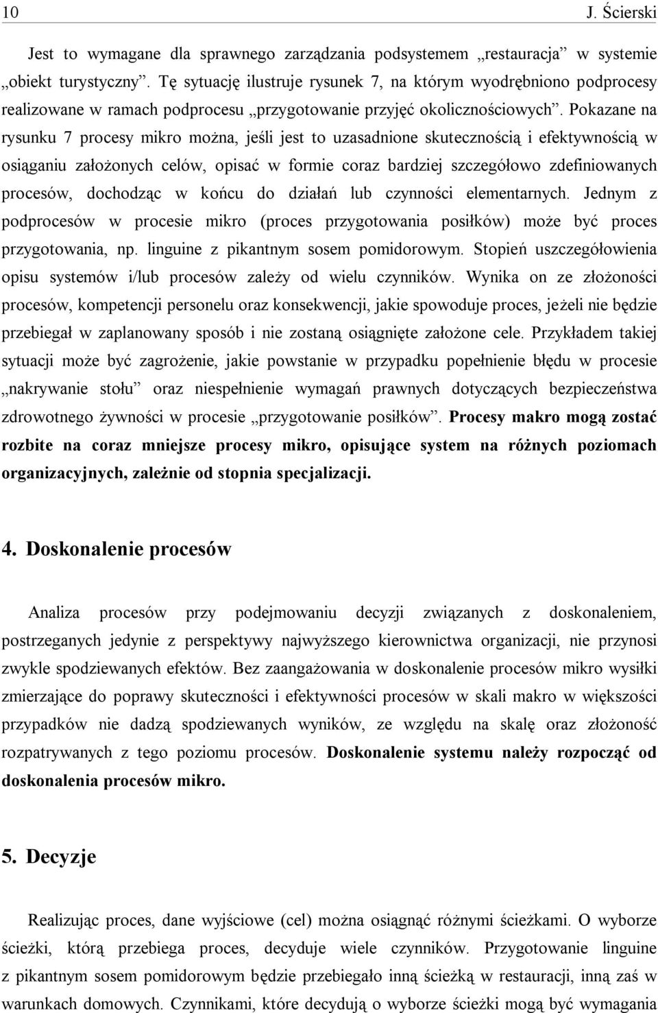 Pokazane na rysunku 7 procesy mikro można, jeśli jest to uzasadnione skutecznością i efektywnością w osiąganiu założonych celów, opisać w formie coraz bardziej szczegółowo zdefiniowanych procesów,