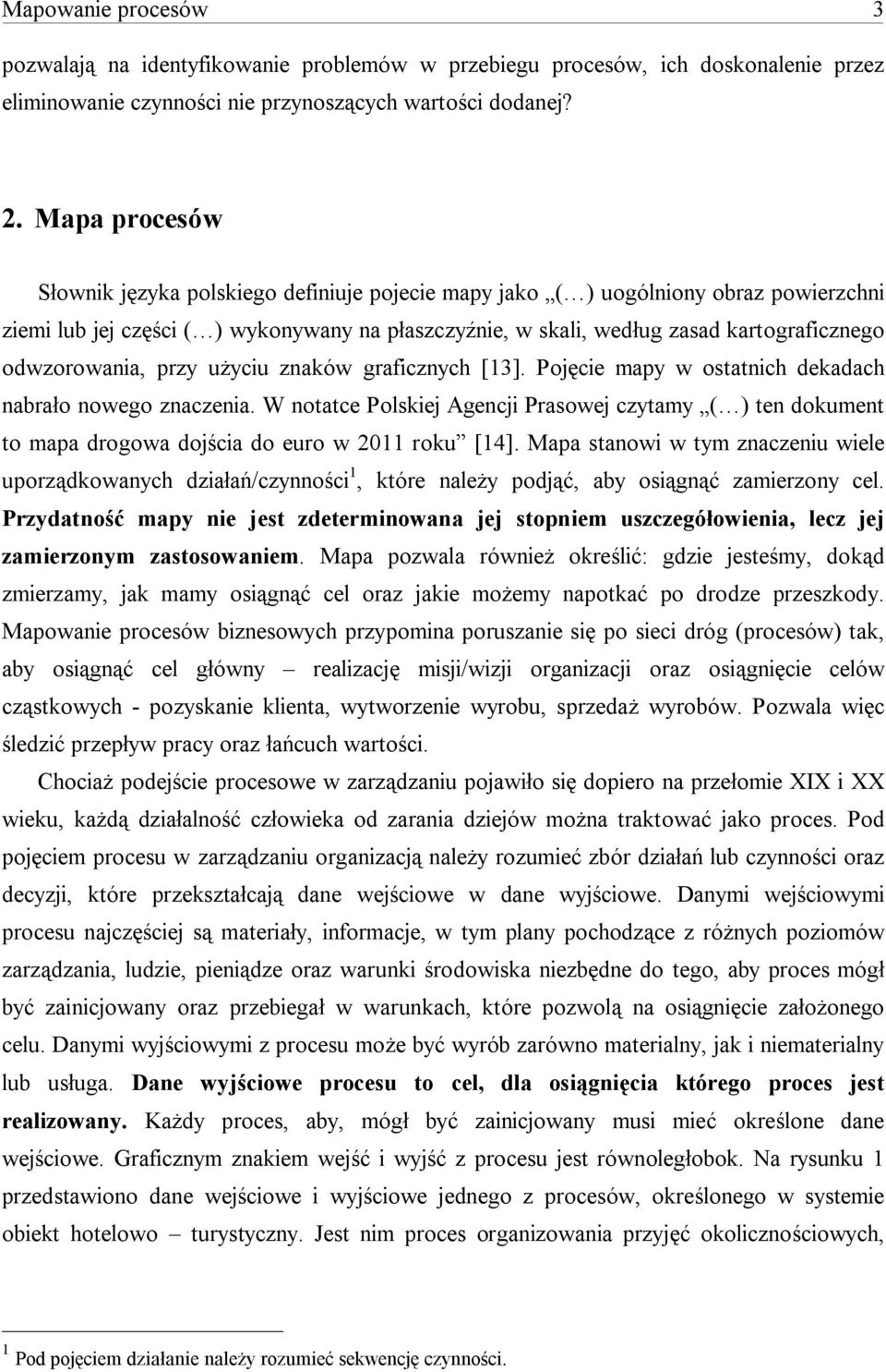 odwzorowania, przy użyciu znaków graficznych [13]. Pojęcie mapy w ostatnich dekadach nabrało nowego znaczenia.