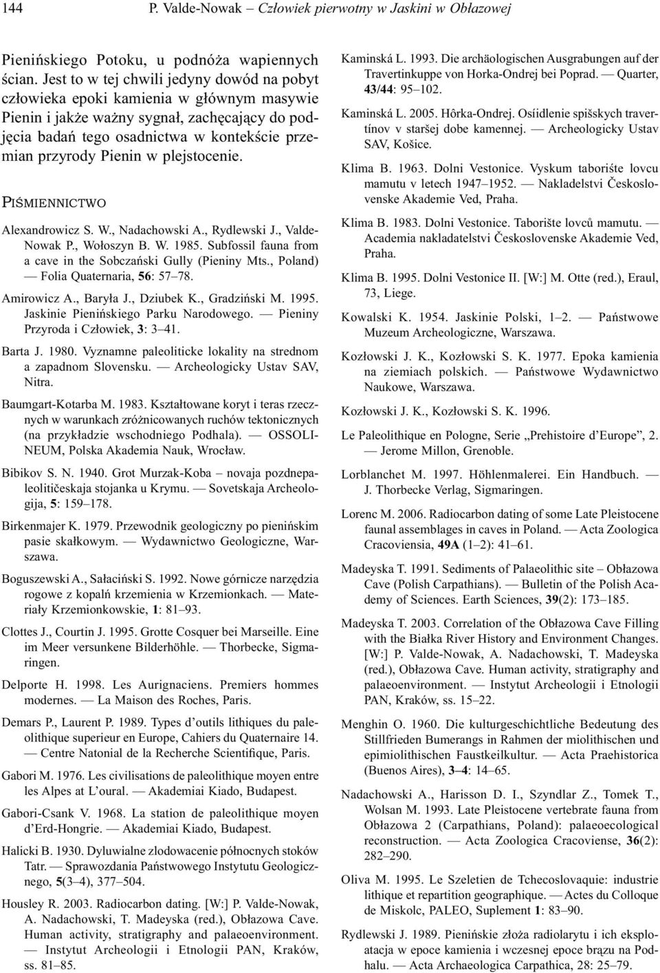 w plejstocenie. PIŚMIENNICTWO Alexandrowicz S. W., Nadachowski A., Rydlewski J., Valde- Nowak P., Wołoszyn B. W. 1985. Subfossil fauna from a cave in the Sobczański Gully (Pieniny Mts.