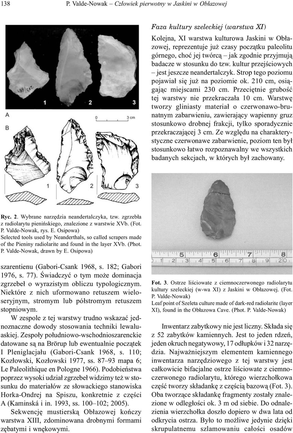 jej twórcą jak zgodnie przyjmują badacze w stosunku do tzw. kultur przejściowych jest jeszcze neandertalczyk. Strop tego poziomu pojawiał się już na poziomie ok. 210 cm, osiągając miejscami 230 cm.