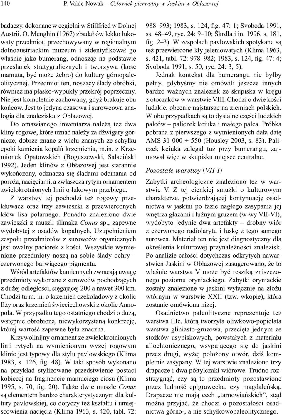 Menghin (1967) zbadał ów lekko łukowaty przedmiot, przechowywany w regionalnym dolnoaustriackim muzeum i zidentyfikował go właśnie jako bumerang, odnosząc na podstawie przesłanek stratygraficznych i