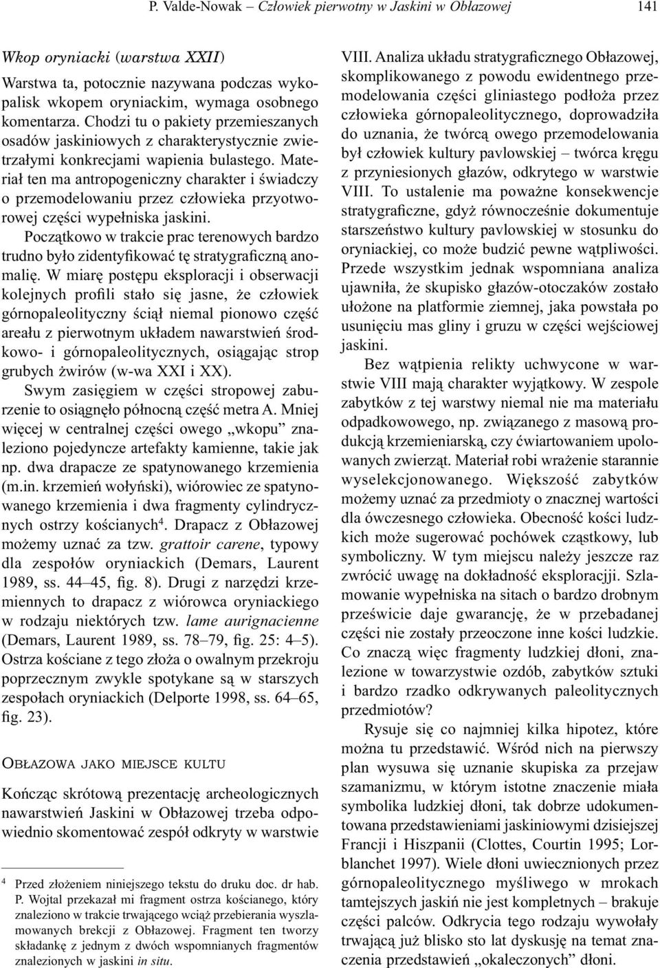 Materiał ten ma antropogeniczny charakter i świadczy o przemodelowaniu przez człowieka przyotworowej części wypełniska jaskini.