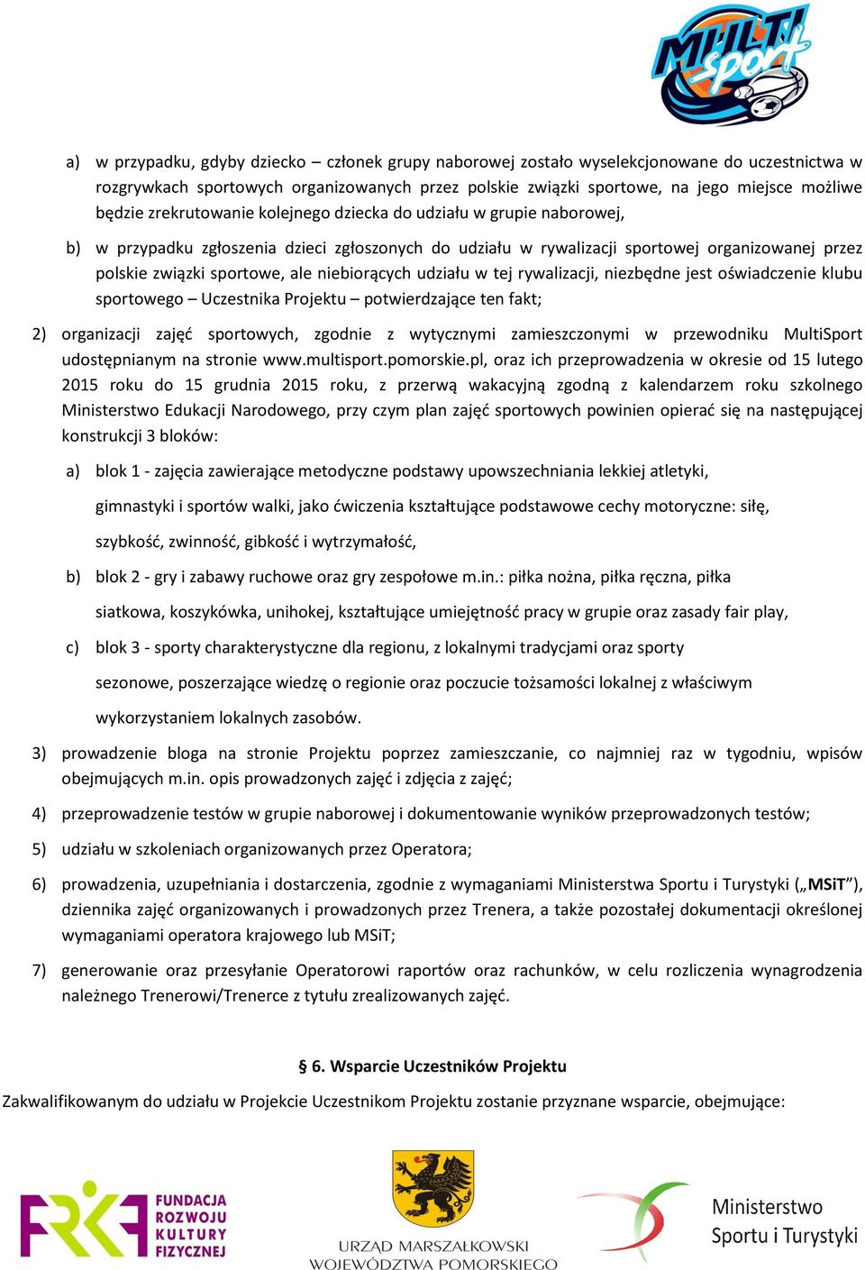 niebiorących udziału w tej rywalizacji, niezbędne jest oświadczenie klubu sportowego Uczestnika Projektu potwierdzające ten fakt; 2) organizacji zajęć sportowych, zgodnie z wytycznymi zamieszczonymi