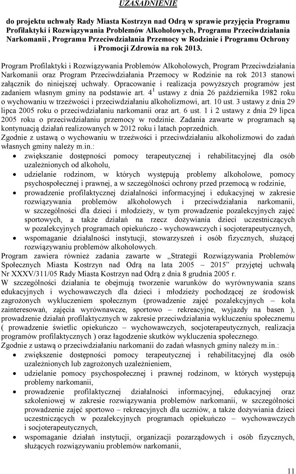 Program Profilaktyki i Rozwiązywania Problemów Alkoholowych, Program Przeciwdziałania Narkomanii oraz Program Przeciwdziałania Przemocy w Rodzinie na rok 2013 stanowi załącznik do niniejszej uchwały.