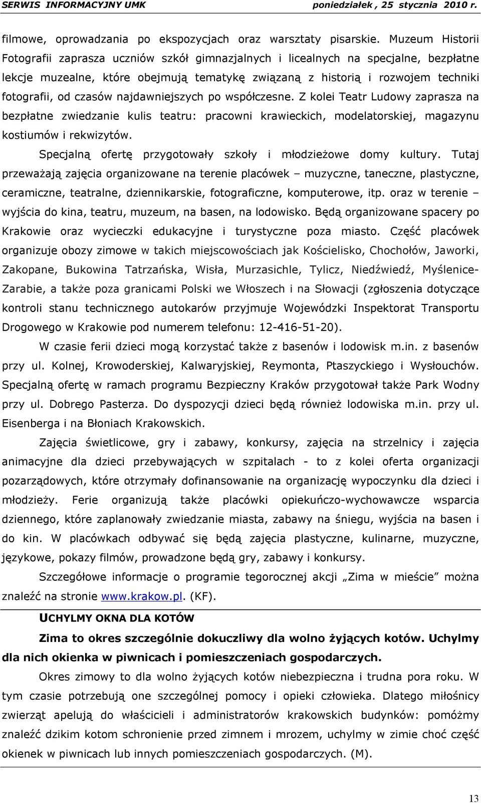 czasów najdawniejszych po współczesne. Z kolei Teatr Ludowy zaprasza na bezpłatne zwiedzanie kulis teatru: pracowni krawieckich, modelatorskiej, magazynu kostiumów i rekwizytów.