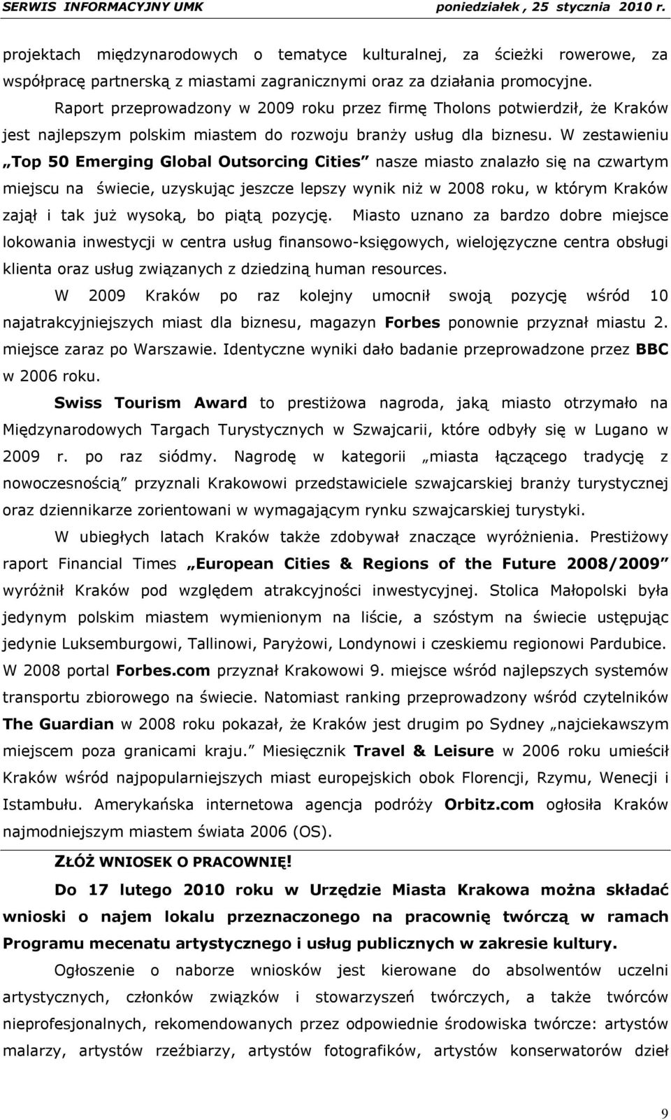 W zestawieniu Top 50 Emerging Global Outsorcing Cities nasze miasto znalazło się na czwartym miejscu na świecie, uzyskując jeszcze lepszy wynik niż w 2008 roku, w którym Kraków zajął i tak już