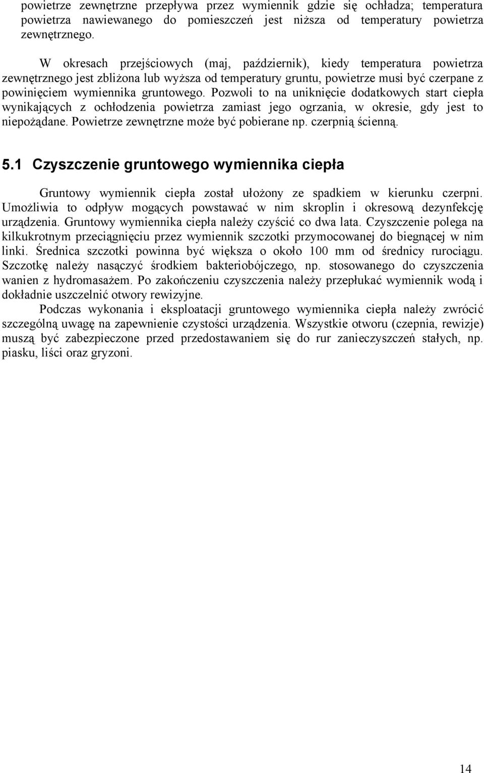 Pozwoli to na uniknięcie dodatkowych start ciepła wynikających z ochłodzenia powietrza zamiast jego ogrzania, w okresie, gdy jest to niepożądane. Powietrze zewnętrzne może być pobierane np.