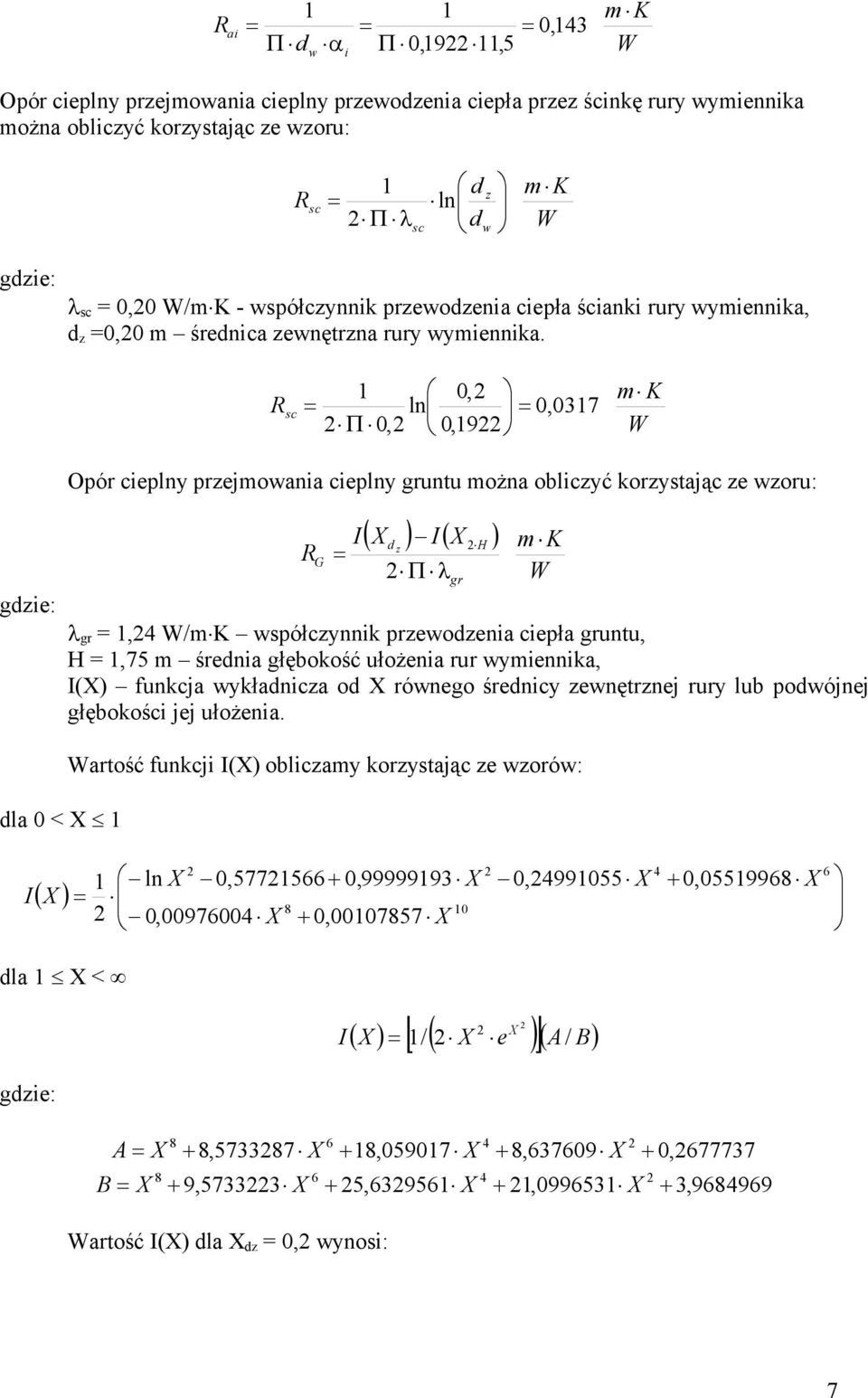 R sc 1 0, ln 0, 0317 0, 0,19 m K W dla 0 < X 1 I Opór cieplny przejmowania cieplny gruntu można obliczyć korzystając ze wzoru: R G I X IX d z gr H m K W gr = 1, W/mK współczynnik przewodzenia ciepła