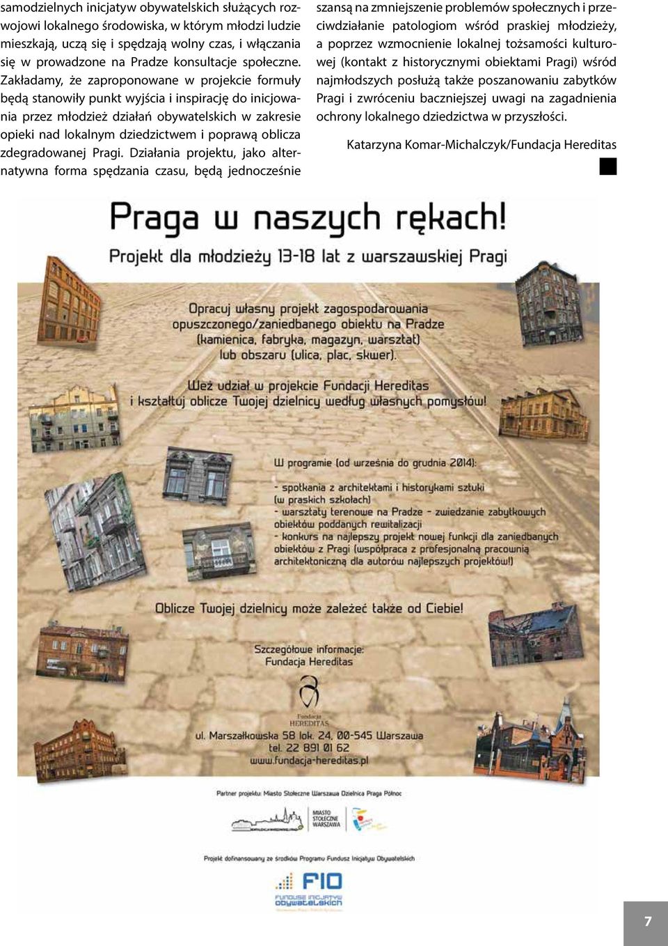 Zakładamy, że zaproponowane w projekcie formuły będą stanowiły punkt wyjścia i inspirację do inicjowania przez młodzież działań obywatelskich w zakresie opieki nad lokalnym dziedzictwem i poprawą