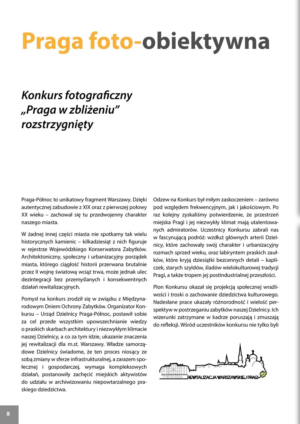 W żadnej innej części miasta nie spotkamy tak wielu historycznych kamienic kilkadziesiąt z nich figuruje w rejestrze Wojewódzkiego Konserwatora Zabytków.