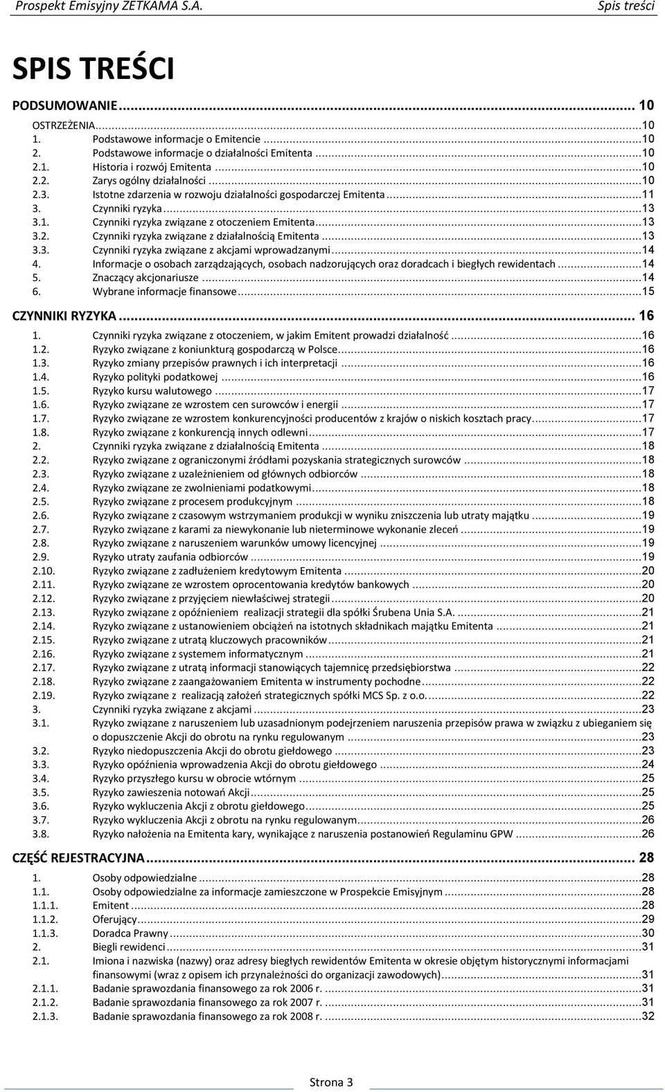 .. 13 3.3. Czynniki ryzyka związane z akcjami wprowadzanymi... 14 4. Informacje o osobach zarządzających, osobach nadzorujących oraz doradcach i biegłych rewidentach... 14 5. Znaczący akcjonariusze.