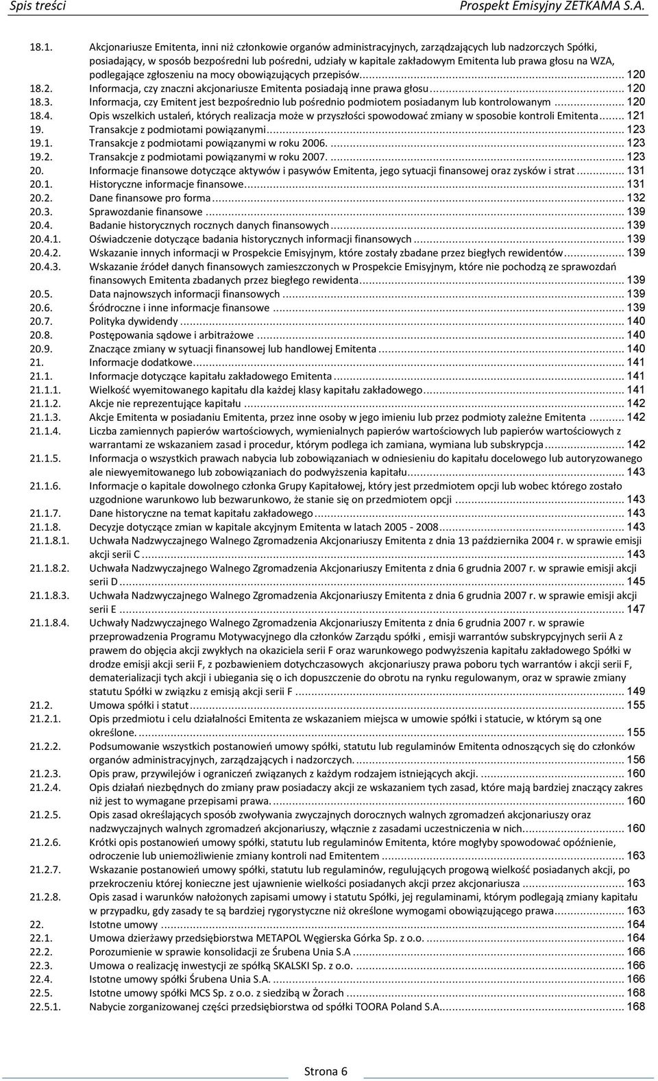 Emitenta lub prawa głosu na WZA, podlegające zgłoszeniu na mocy obowiązujących przepisów... 120 18.2. Informacja, czy znaczni akcjonariusze Emitenta posiadają inne prawa głosu... 120 18.3.