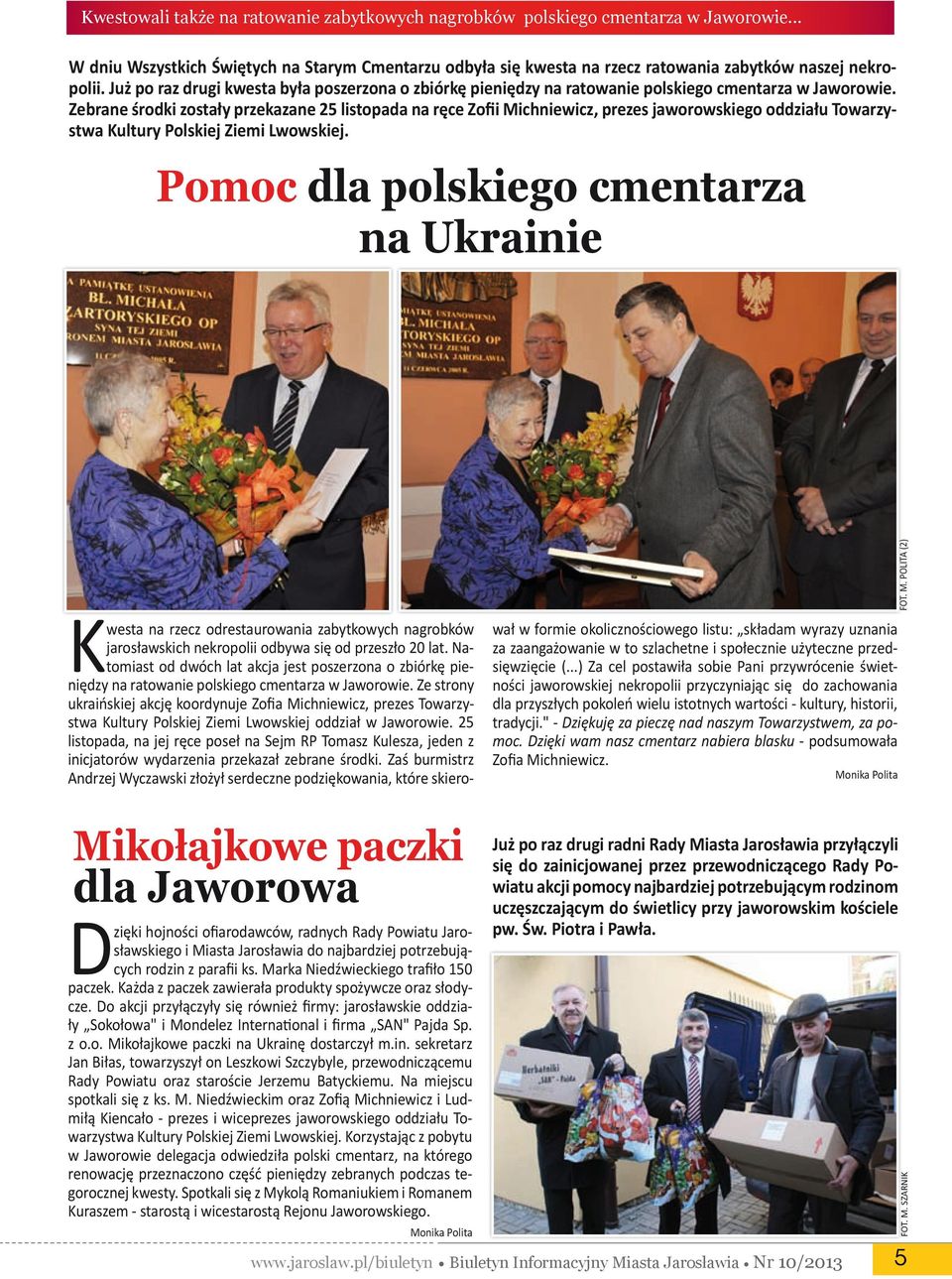 Zebrane środki zostały przekazane 25 listopada na ręce Zofii Michniewicz, prezes jaworowskiego oddziału Towarzystwa Kultury Polskiej Ziemi Lwowskiej.