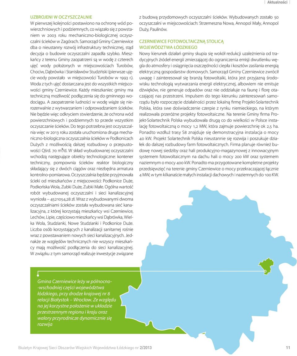 Mieszkańcy z terenu Gminy zaopatrzeni są w wodę z czterech ujęć wody położonych w miejscowościach Turobów, Chociw, Dąbrówka i Stanisławów Studziński (pierwsze ujęcie wody powstało w miejscowości