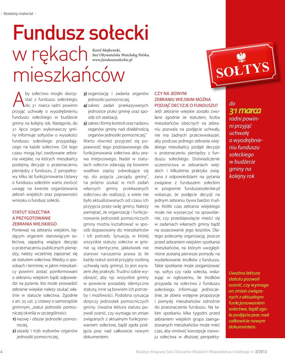 Następnie, do 31 lipca organ wykonawczy gminy informuje sołtysów o wysokości funduszu sołeckiego przypadającego na każde sołectwo.