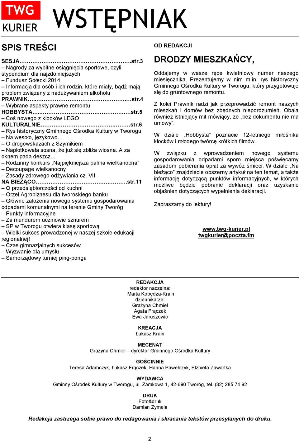 PRAWNIK... str.4 Wybrane aspekty prawne remontu HOBBYSTA... str.5 Coś nowego z klocków LEGO KULTURALNIE. str.6 Rys historyczny Gminnego Ośrodka Kultury w Tworogu Na wesoło, językowo O drogowskazach z Szymikiem Naplotkowała sosna, że już się zbliża wiosna.