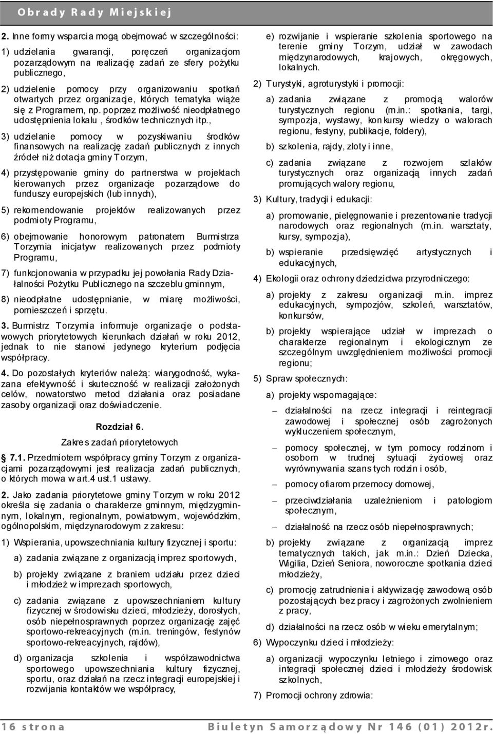 , 3) udzielanie pomocy w pozyskiwaniu środków finansowych na realizację zadań publicznych z innych źródeł niż dotacja gminy Torzym, 4) przystępowanie gminy do partnerstwa w projektach kierowanych