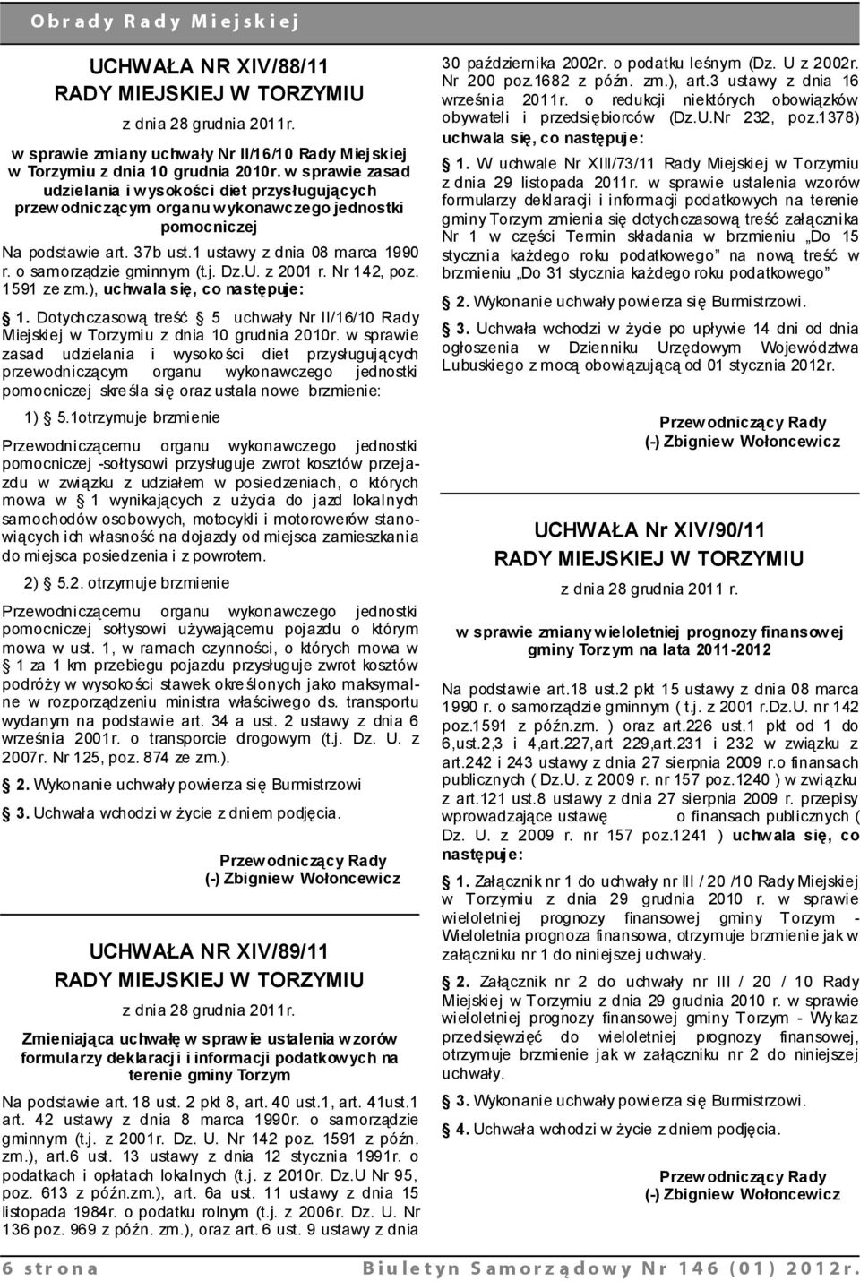 o samorządzie gminnym (t.j. Dz.U. z 2001 r. Nr 142, poz. 1591 ze zm.), uchwala się, co następuje: 1. Dotychczasową treść 5 uchwały Nr II/16/10 Rady Miejskiej w Torzymiu z dnia 10 grudnia 2010r.