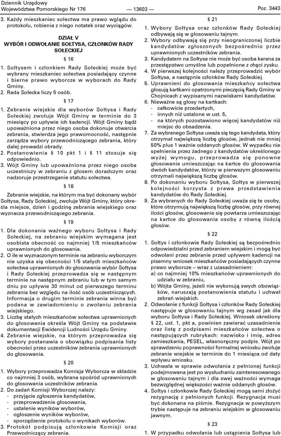 Sołtysem i członkiem Rady Sołeckiej może być wybrany mieszkaniec sołectwa posiadający czynne i bierne prawo wyborcze w wyborach do Rady Gminy. 2. Rada Sołecka liczy 5 osób. 17 1.