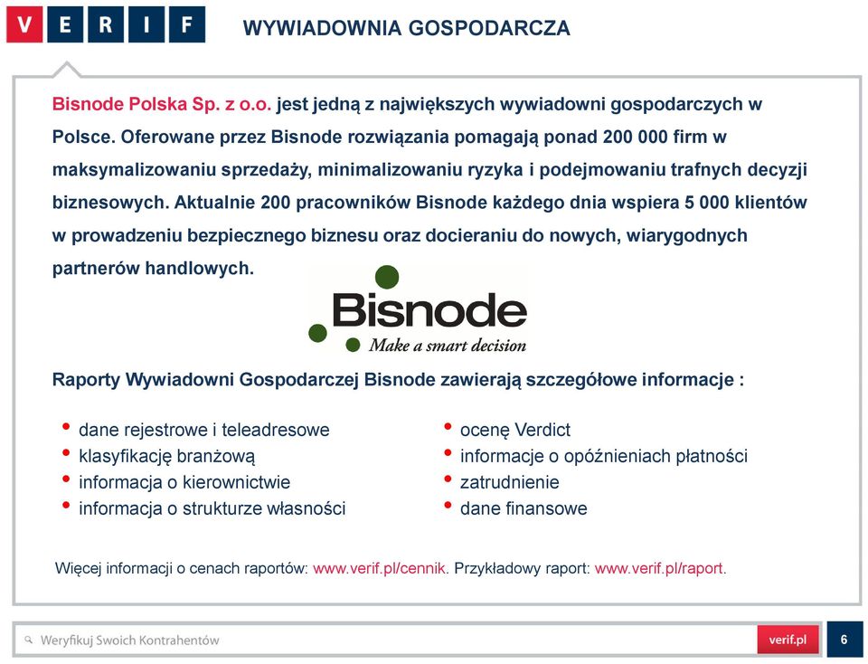 Aktualnie 200 pracowników Bisnode każdego dnia wspiera 5 000 klientów w prowadzeniu bezpiecznego biznesu oraz docieraniu do nowych, wiarygodnych partnerów handlowych.