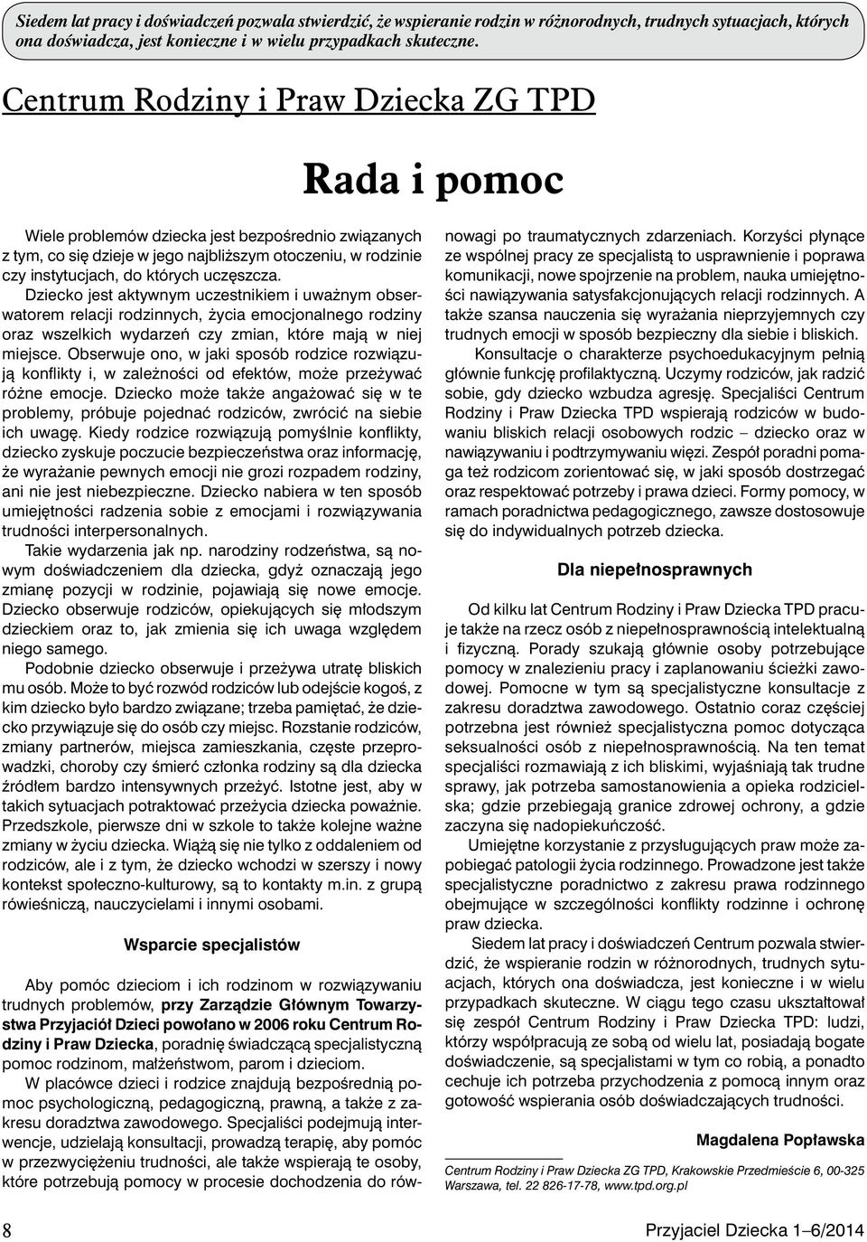 uczęszcza. Dziecko jest aktywnym uczestnikiem i uważnym obserwatorem relacji rodzinnych, życia emocjonalnego rodziny oraz wszelkich wydarzeń czy zmian, które mają w niej miejsce.