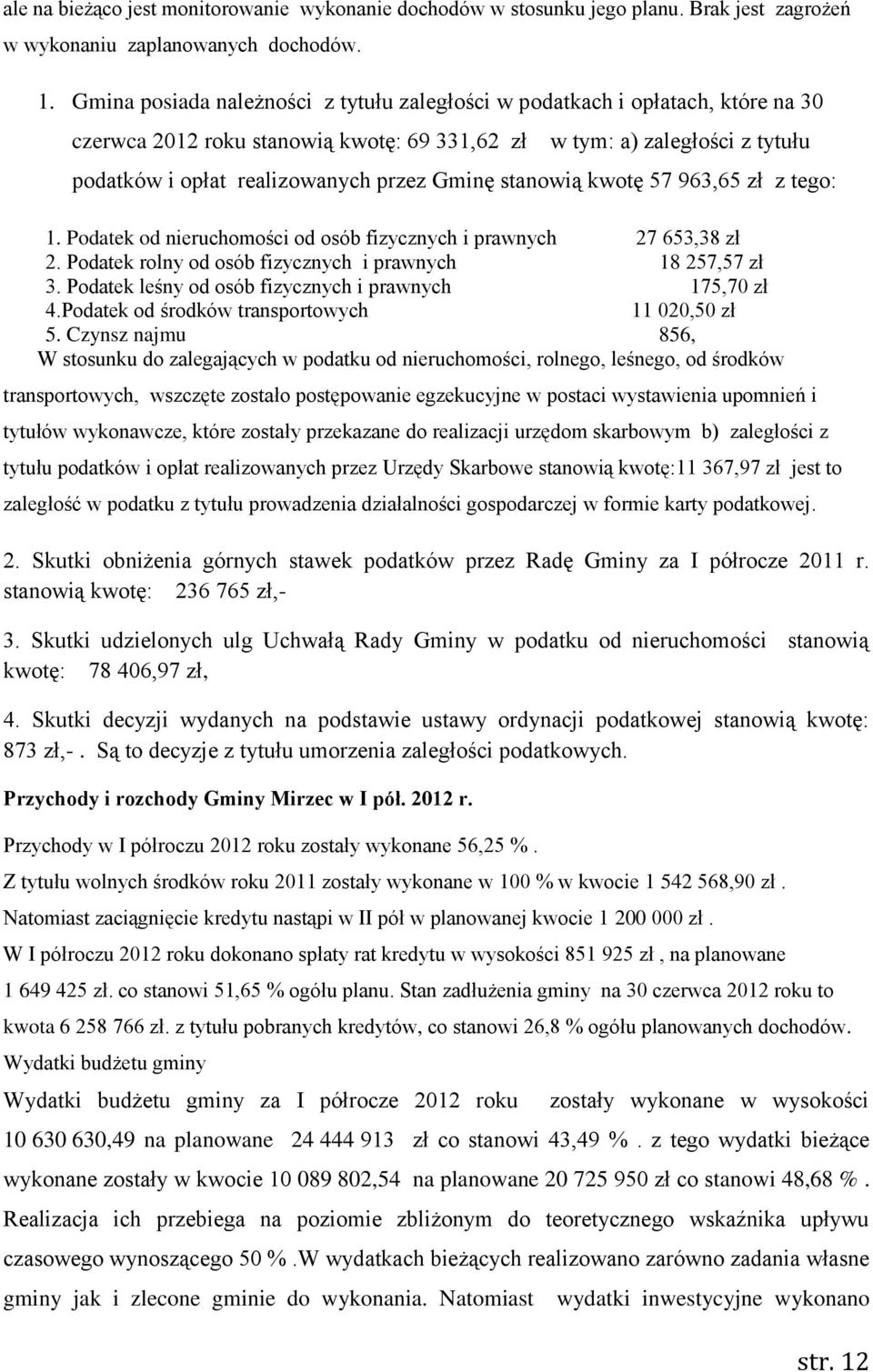 Gminę stanowią kwotę 57 963,65 zł z tego: 1. Podatek od nieruchomości od osób fizycznych i prawnych 27 653,38 zł 2. Podatek rolny od osób fizycznych i prawnych 18 257,57 zł 3.