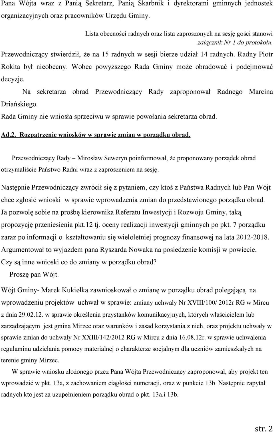 Radny Piotr Rokita był nieobecny. Wobec powyższego Rada Gminy może obradować i podejmować decyzje. Driańskiego.