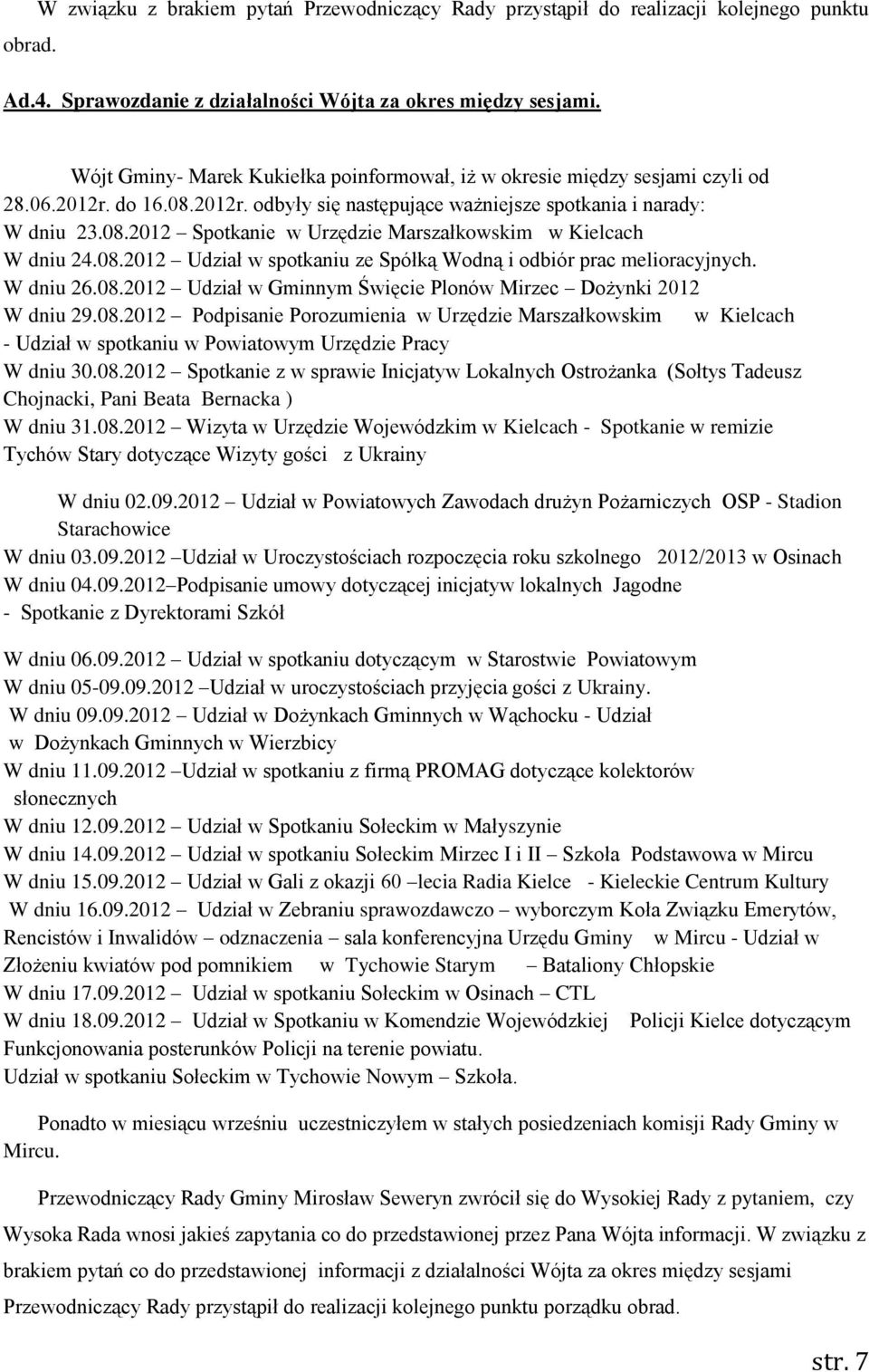 08.2012 Udział w spotkaniu ze Spółką Wodną i odbiór prac melioracyjnych. W dniu 26.08.2012 Udział w Gminnym Święcie Plonów Mirzec Dożynki 2012 W dniu 29.08.2012 Podpisanie Porozumienia w Urzędzie Marszałkowskim w Kielcach - Udział w spotkaniu w Powiatowym Urzędzie Pracy W dniu 30.