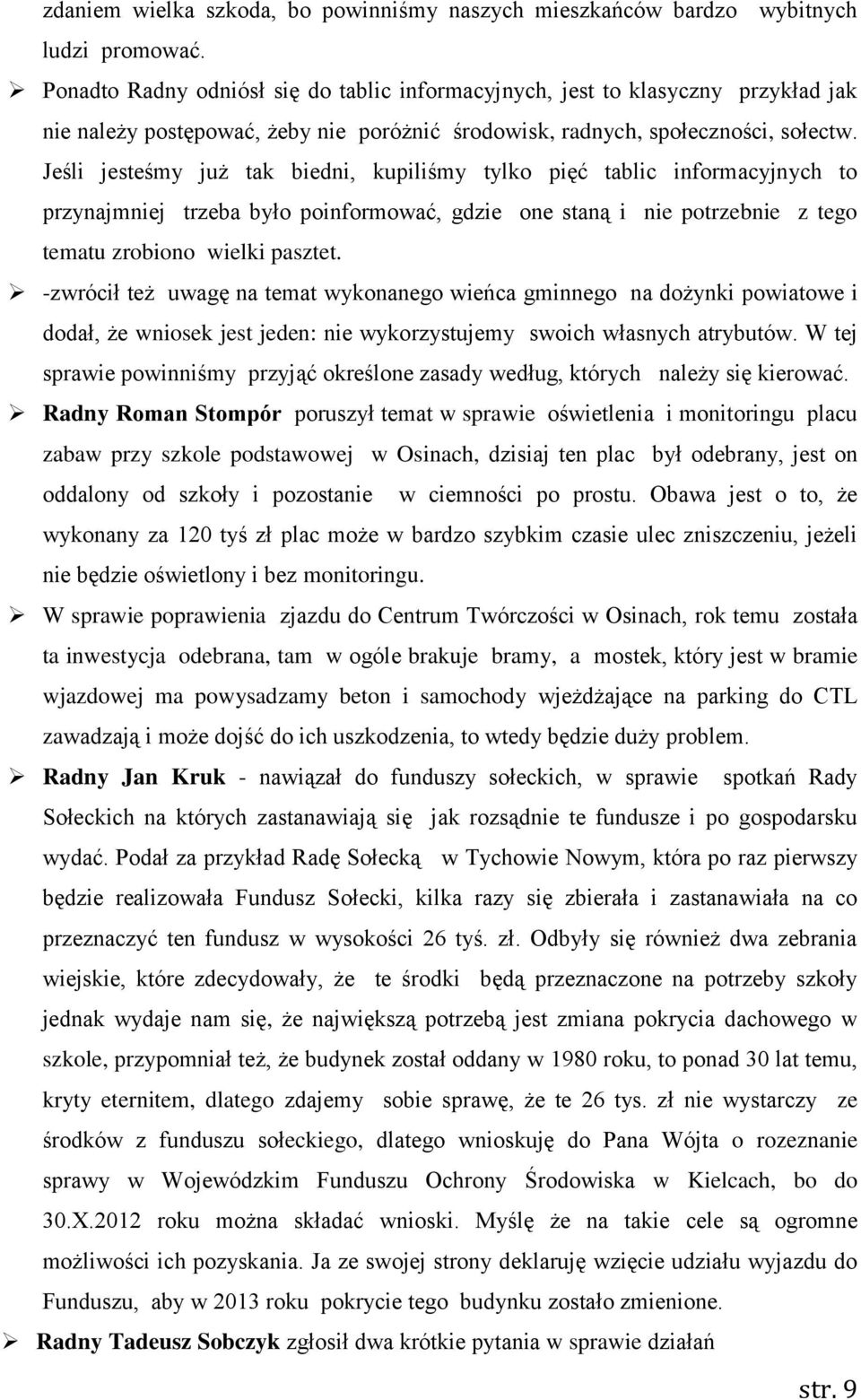 Jeśli jesteśmy już tak biedni, kupiliśmy tylko pięć tablic informacyjnych to przynajmniej trzeba było poinformować, gdzie one staną i nie potrzebnie z tego tematu zrobiono wielki pasztet.