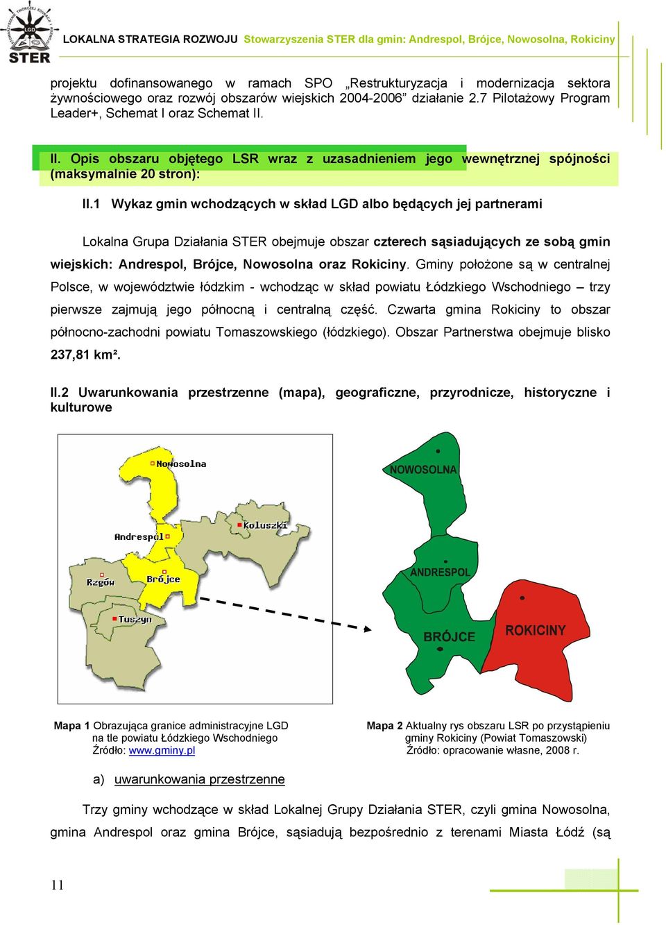 1 Wykaz gmin wchodzących w skład LGD albo będących jej partnerami Lokalna Grupa Działania STER obejmuje obszar czterech sąsiadujących ze sobą gmin wiejskich: Andrespol, Brójce, Nowosolna oraz