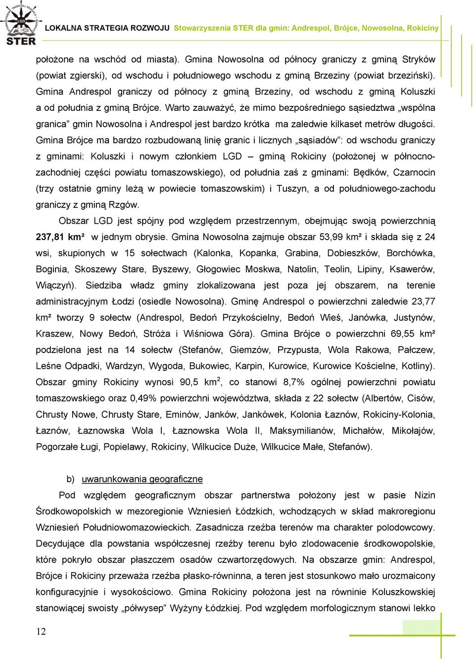 Warto zauważyć, że mimo bezpośredniego sąsiedztwa wspólna granica gmin Nowosolna i Andrespol jest bardzo krótka ma zaledwie kilkaset metrów długości.