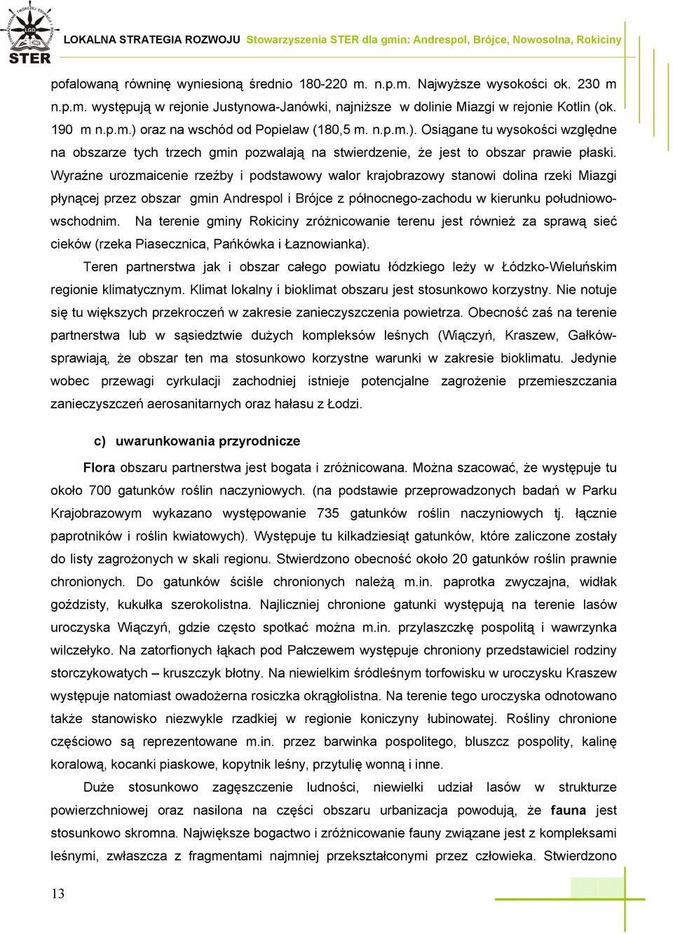 Wyraźne urozmaicenie rzeźby i podstawowy walor krajobrazowy stanowi dolina rzeki Miazgi płynącej przez obszar gmin Andrespol i Brójce z północnego-zachodu w kierunku południowowschodnim.