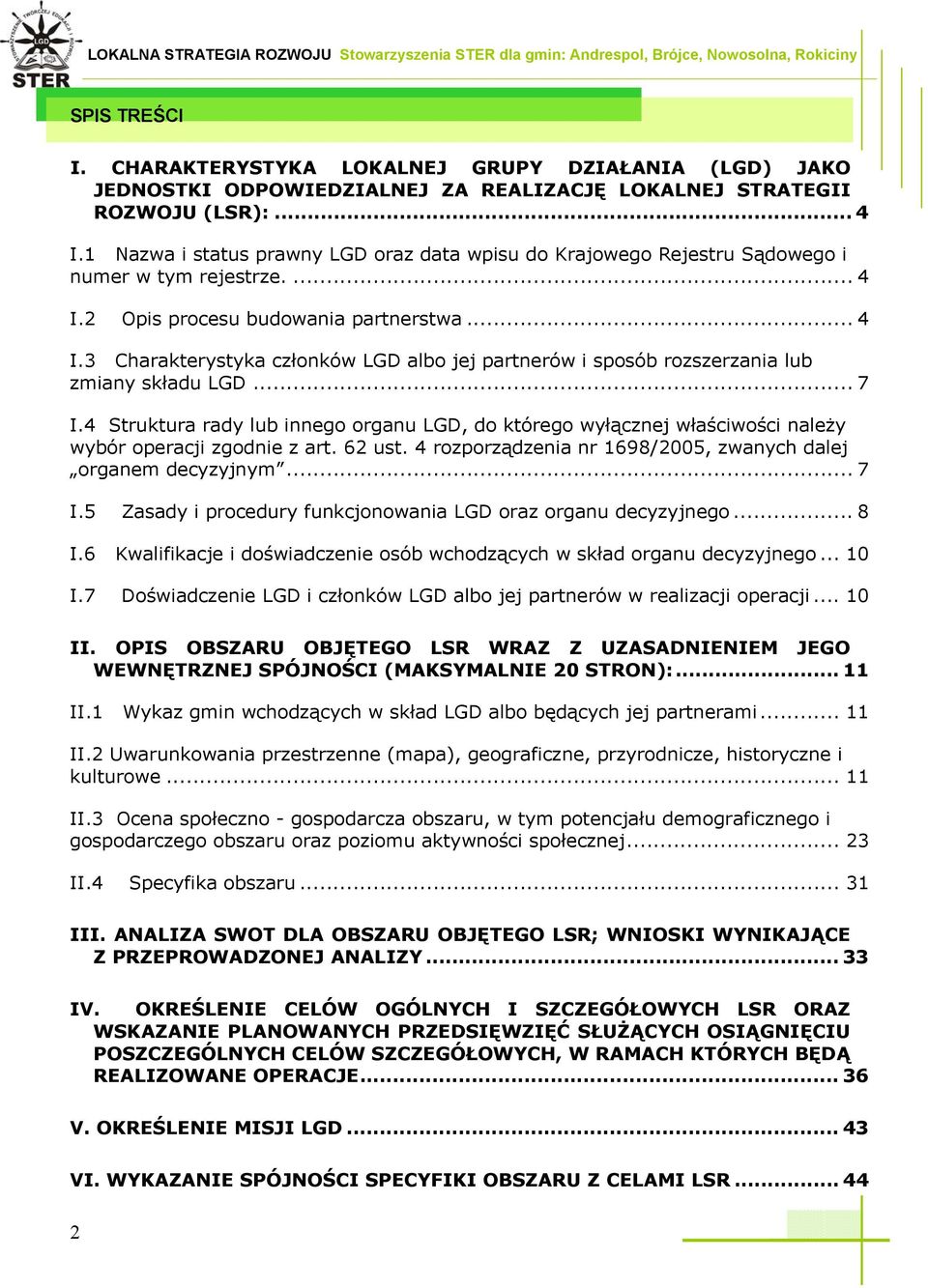 2 Opis procesu budowania partnerstwa... 4 I.3 Charakterystyka członków LGD albo jej partnerów i sposób rozszerzania lub zmiany składu LGD... 7 I.