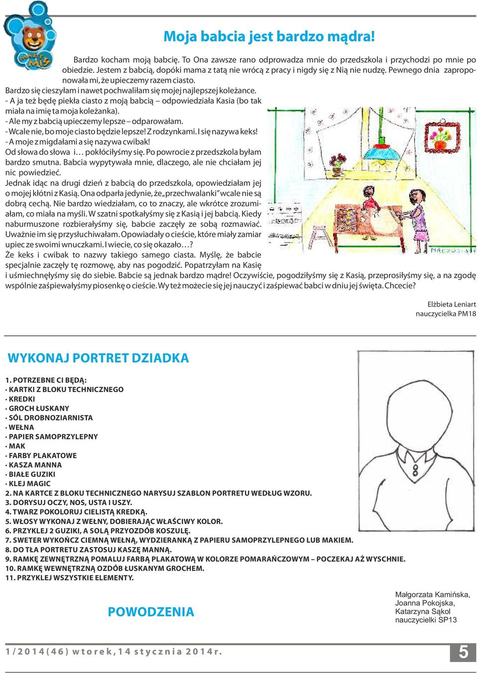 Bardzo się cieszyłam i nawet pochwaliłam się mojej najlepszej koleżance. - A ja też będę piekła ciasto z moją babcią odpowiedziała Kasia (bo tak miała na imię ta moja koleżanka).