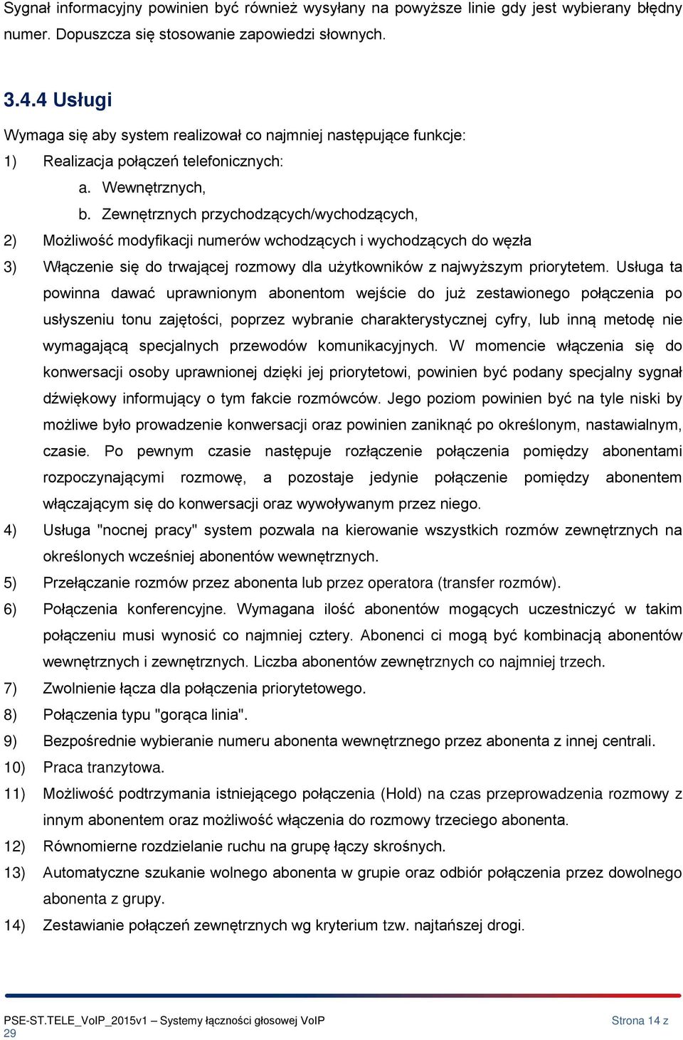 Zewnętrznych przychdzących/wychdzących, 2) Mżliwść mdyfikacji numerów wchdzących i wychdzących d węzła 3) Włączenie się d trwającej rzmwy dla użytkwników z najwyższym prirytetem.