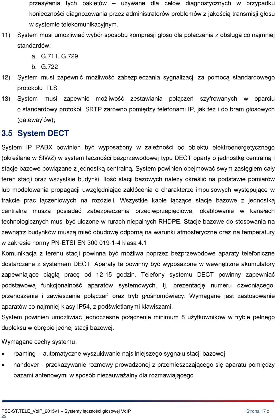 13) System musi zapewnić mżliwść zestawiania płączeń szyfrwanych w parciu standardwy prtkół SRTP zarówn pmiędzy telefnami IP, jak też i d bram głswych (gateway ów); 3.