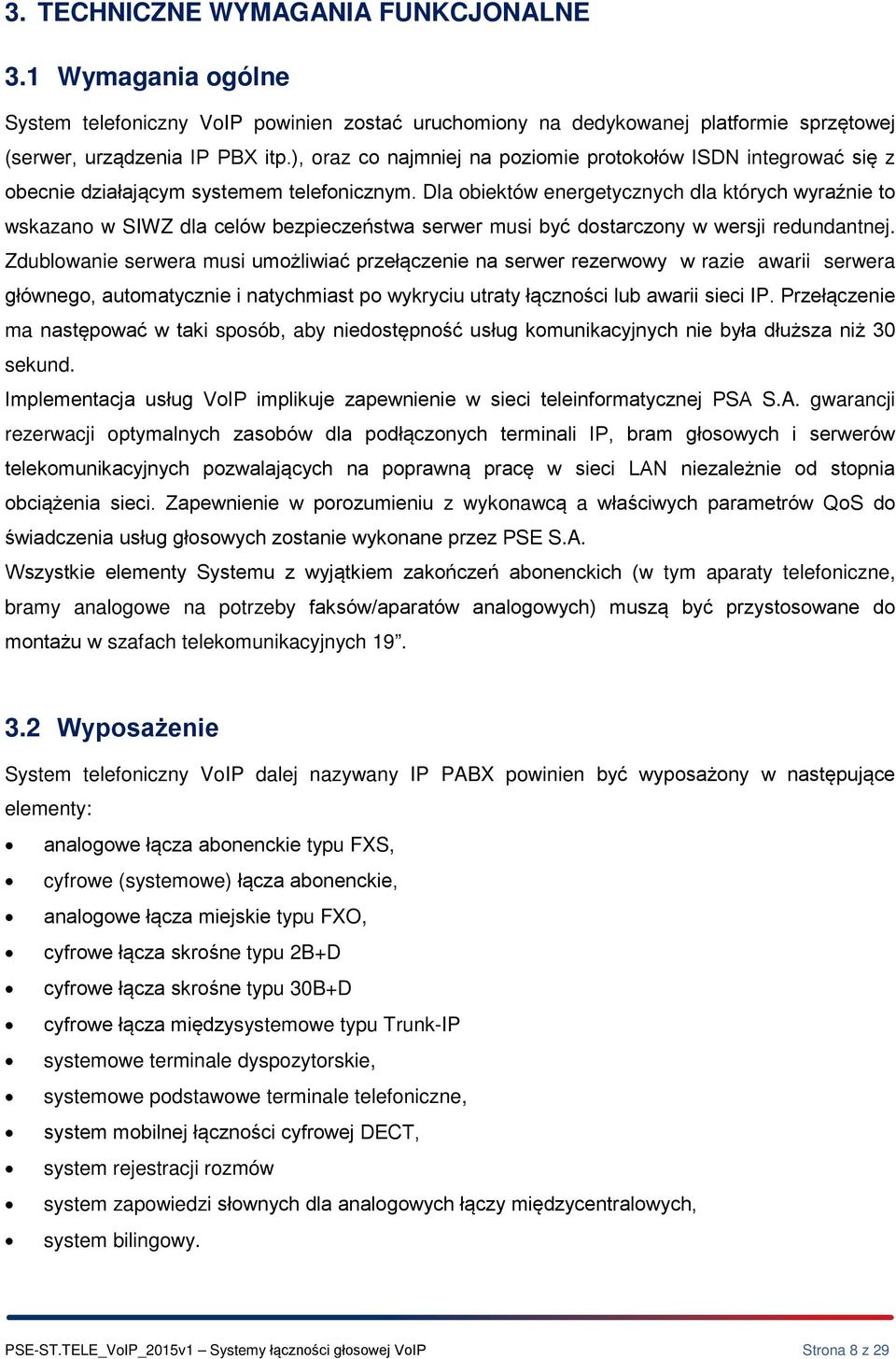 Dla biektów energetycznych dla których wyraźnie t wskazan w SIWZ dla celów bezpieczeństwa serwer musi być dstarczny w wersji redundantnej.