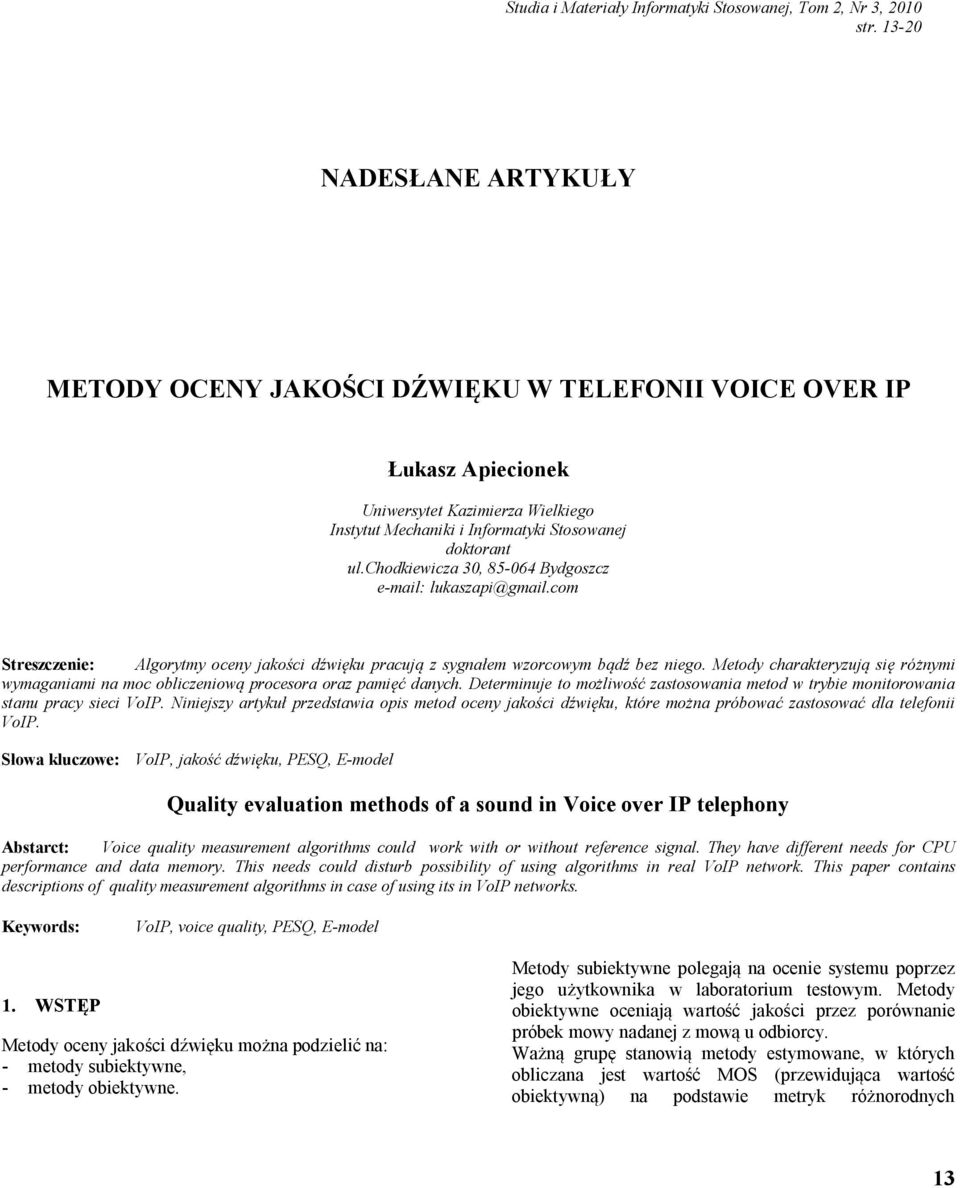 doktorant ul.chodkiewicza 30, 85-064 Bydgoszcz e-mail: lukaszapi@gmail.com Streszczenie: Algorytmy oceny jakości dźwięku pracują z sygnałem wzorcowym bądź bez niego.