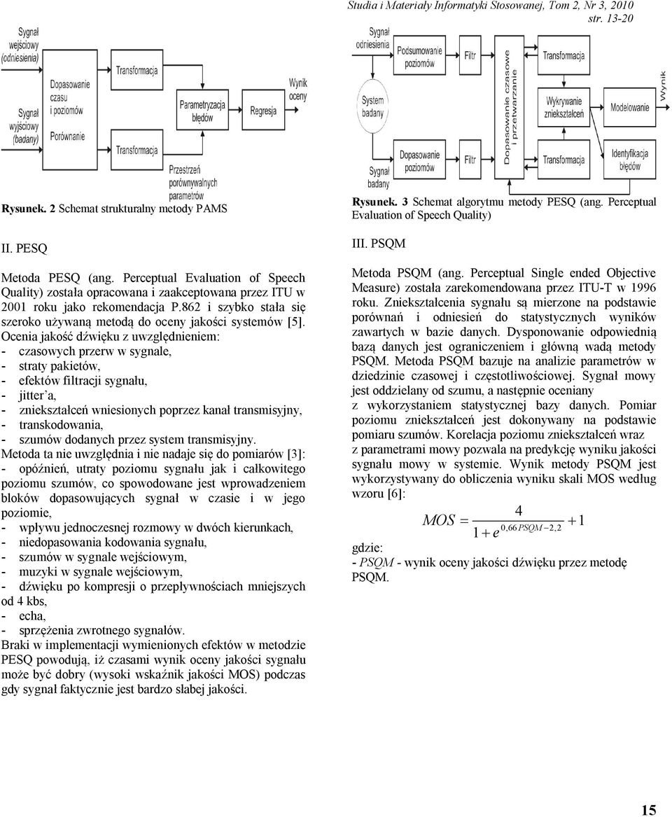 Ocenia jakość dźwięku z uwzględnieniem: - czasowych przerw w sygnale, - straty pakietów, - efektów filtracji sygnału, - jitter a, - zniekształceń wniesionych poprzez kanał transmisyjny, -