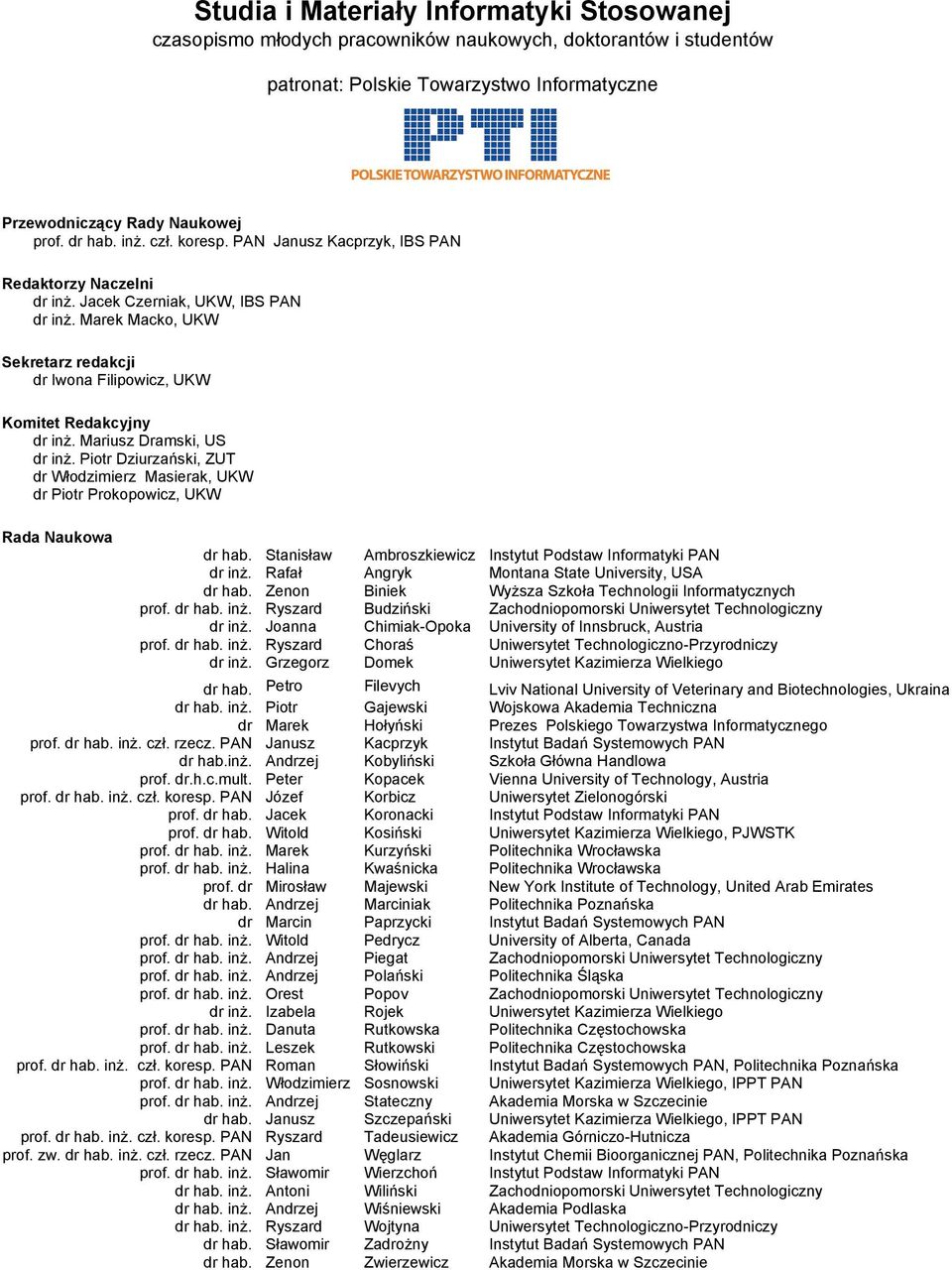 Mariusz Dramski, US dr inż. Piotr Dziurzański, ZUT dr Włodzimierz Masierak, UKW dr Piotr Prokopowicz, UKW Rada Naukowa dr hab. Stanisław Ambroszkiewicz Instytut Podstaw Informatyki PAN dr inż.