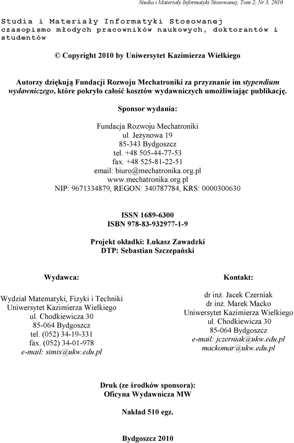 Sponsor wydania: Fundacja Rozwoju Mechatroniki ul. Jeżynowa 19 85-343 Bydgoszcz tel. +48 505-44-77-53 fax. +48 525-81-22-51 email: biuro@mechatronika.org.